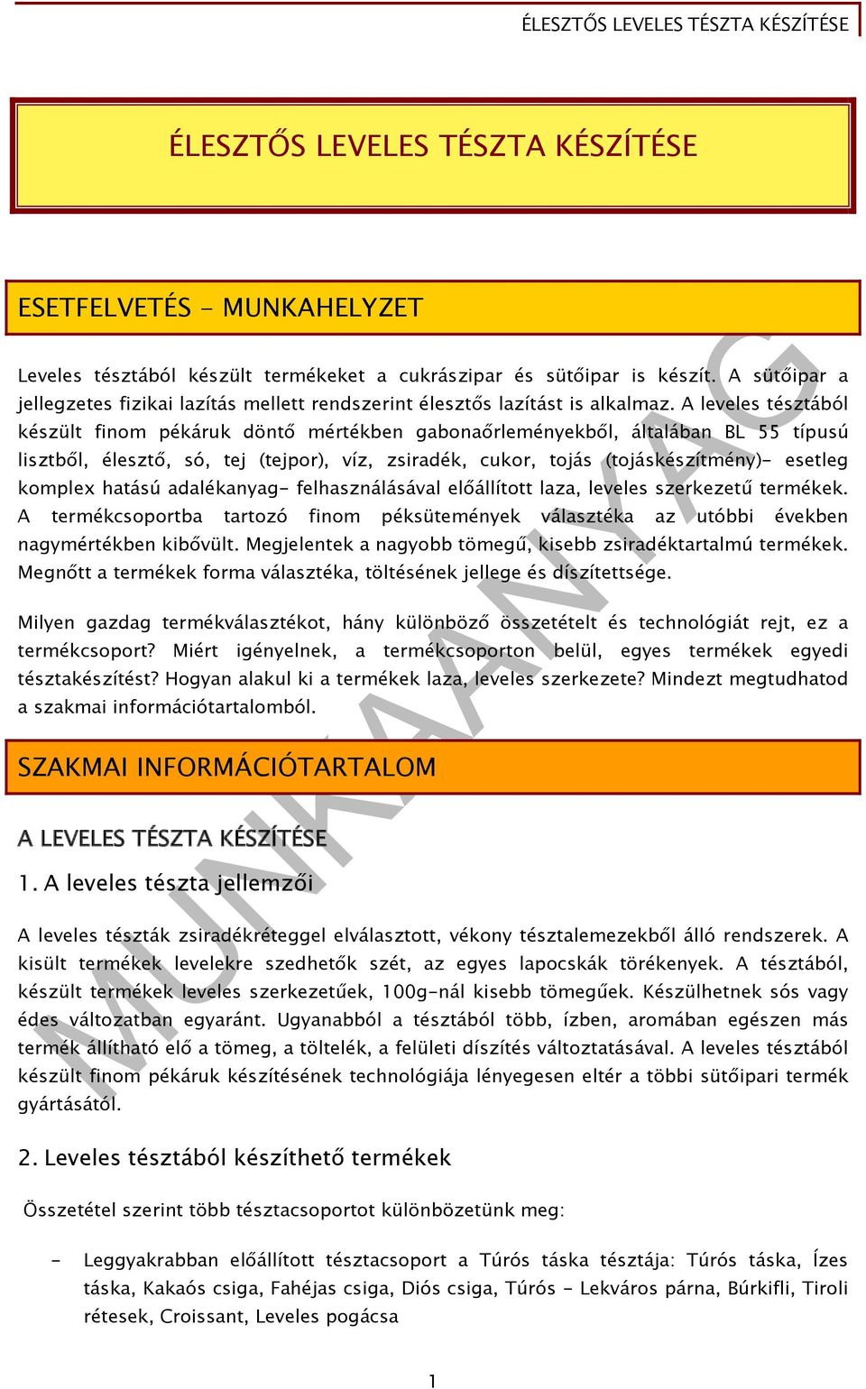 A leveles tésztából készült finom pékáruk döntő mértékben gabonaőrleményekből, általában BL 55 típusú lisztből, élesztő, só, tej (tejpor), víz, zsiradék, cukor, tojás (tojáskészítmény)- esetleg