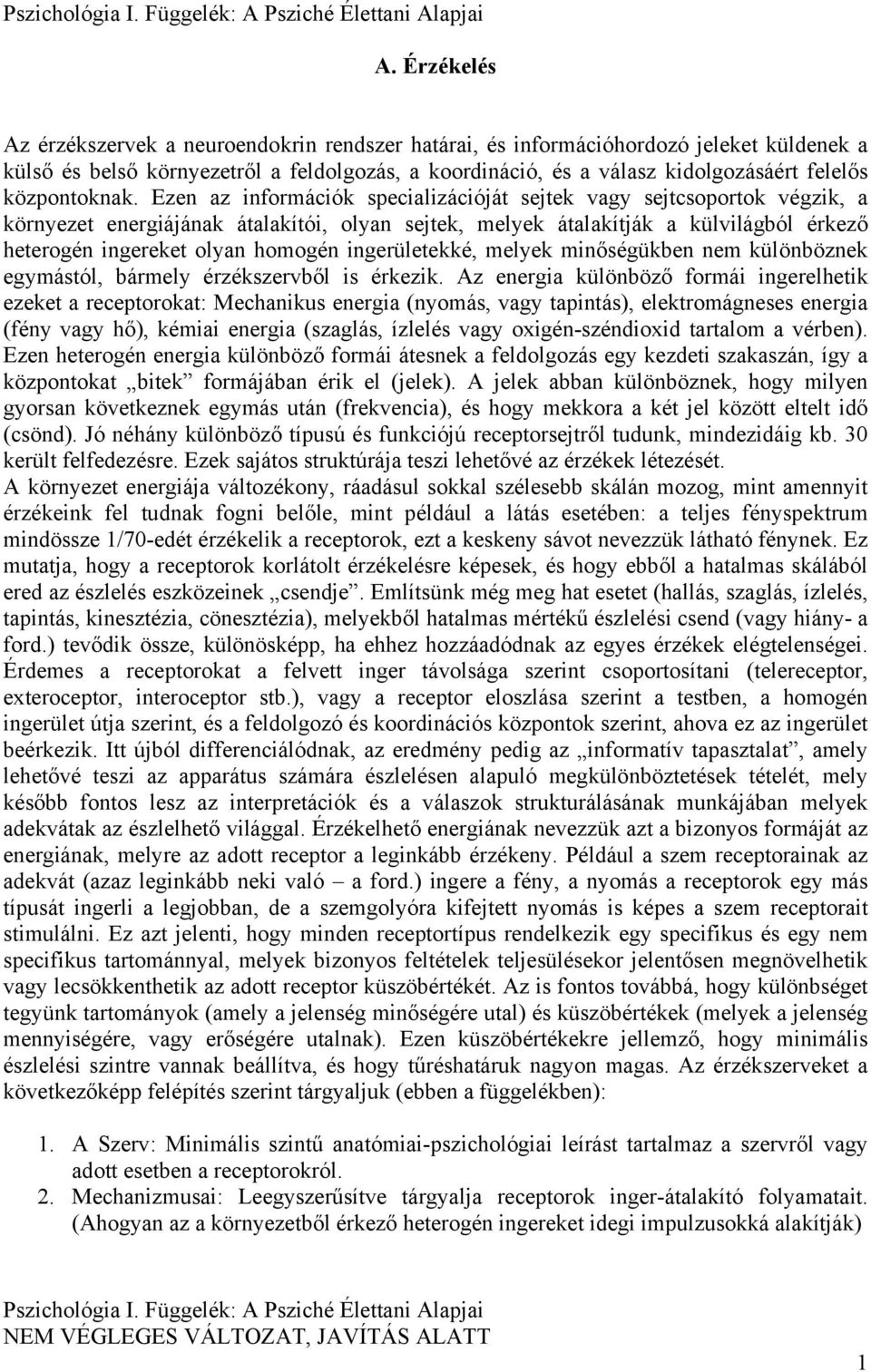 Ezen az információk specializációját sejtek vagy sejtcsoportok végzik, a környezet energiájának átalakítói, olyan sejtek, melyek átalakítják a külvilágból érkező heterogén ingereket olyan homogén