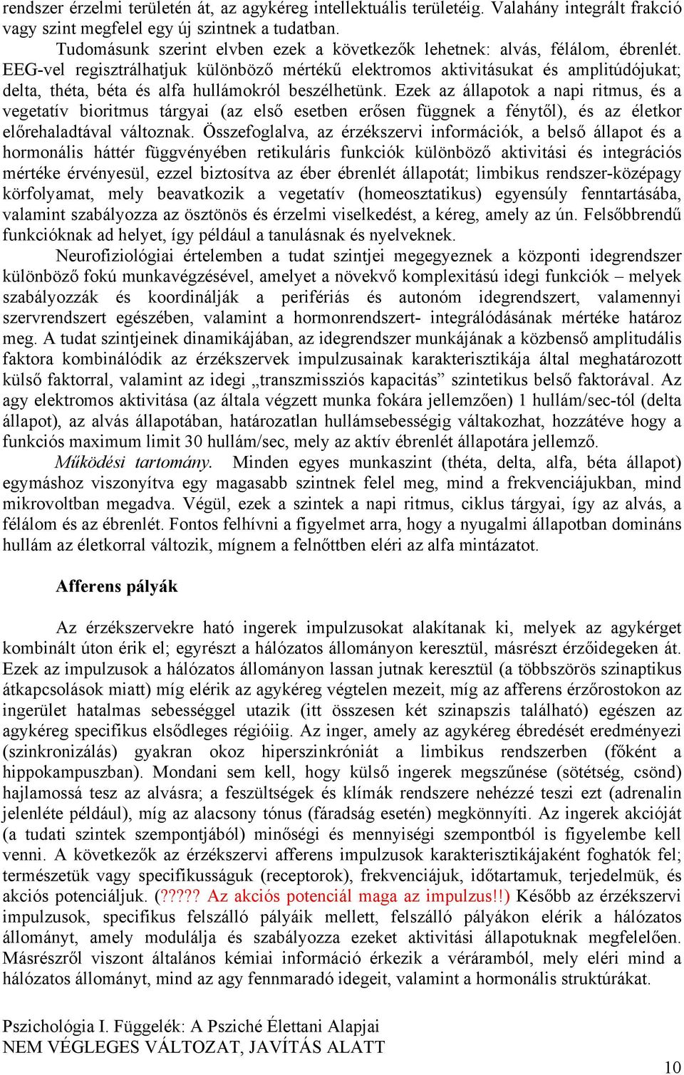 EEG-vel regisztrálhatjuk különböző mértékű elektromos aktivitásukat és amplitúdójukat; delta, théta, béta és alfa hullámokról beszélhetünk.