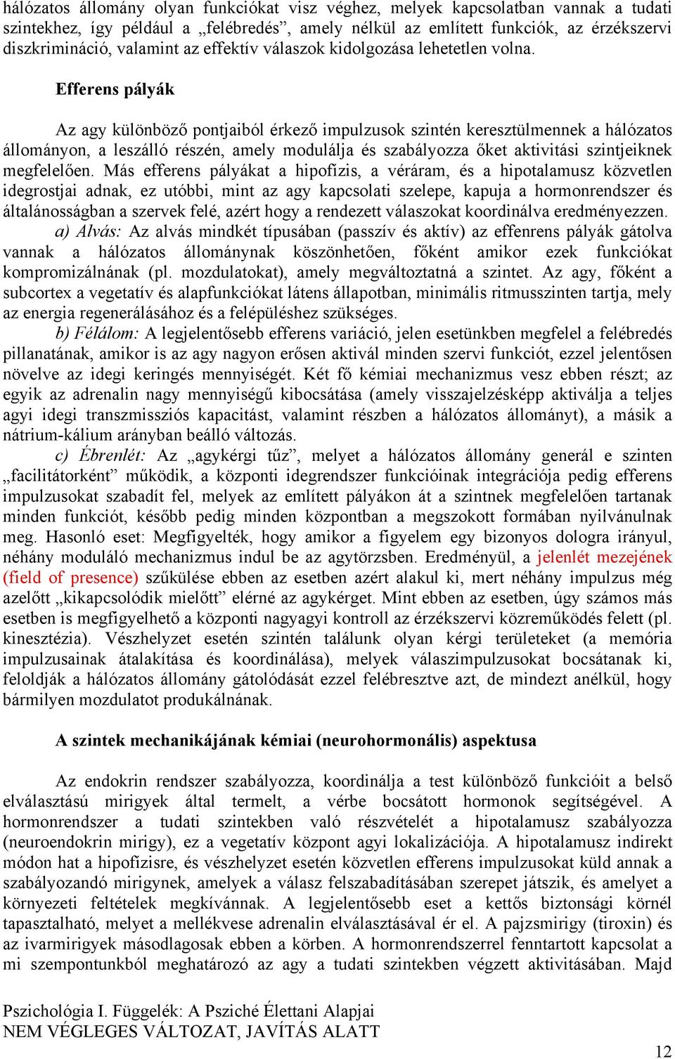 Efferens pályák Az agy különböző pontjaiból érkező impulzusok szintén keresztülmennek a hálózatos állományon, a leszálló részén, amely modulálja és szabályozza őket aktivitási szintjeiknek