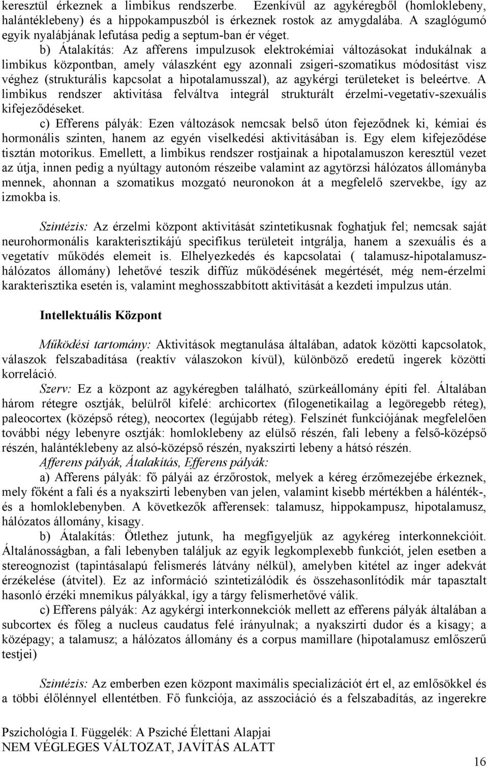 b) Átalakítás: Az afferens impulzusok elektrokémiai változásokat indukálnak a limbikus központban, amely válaszként egy azonnali zsigeri-szomatikus módosítást visz véghez (strukturális kapcsolat a