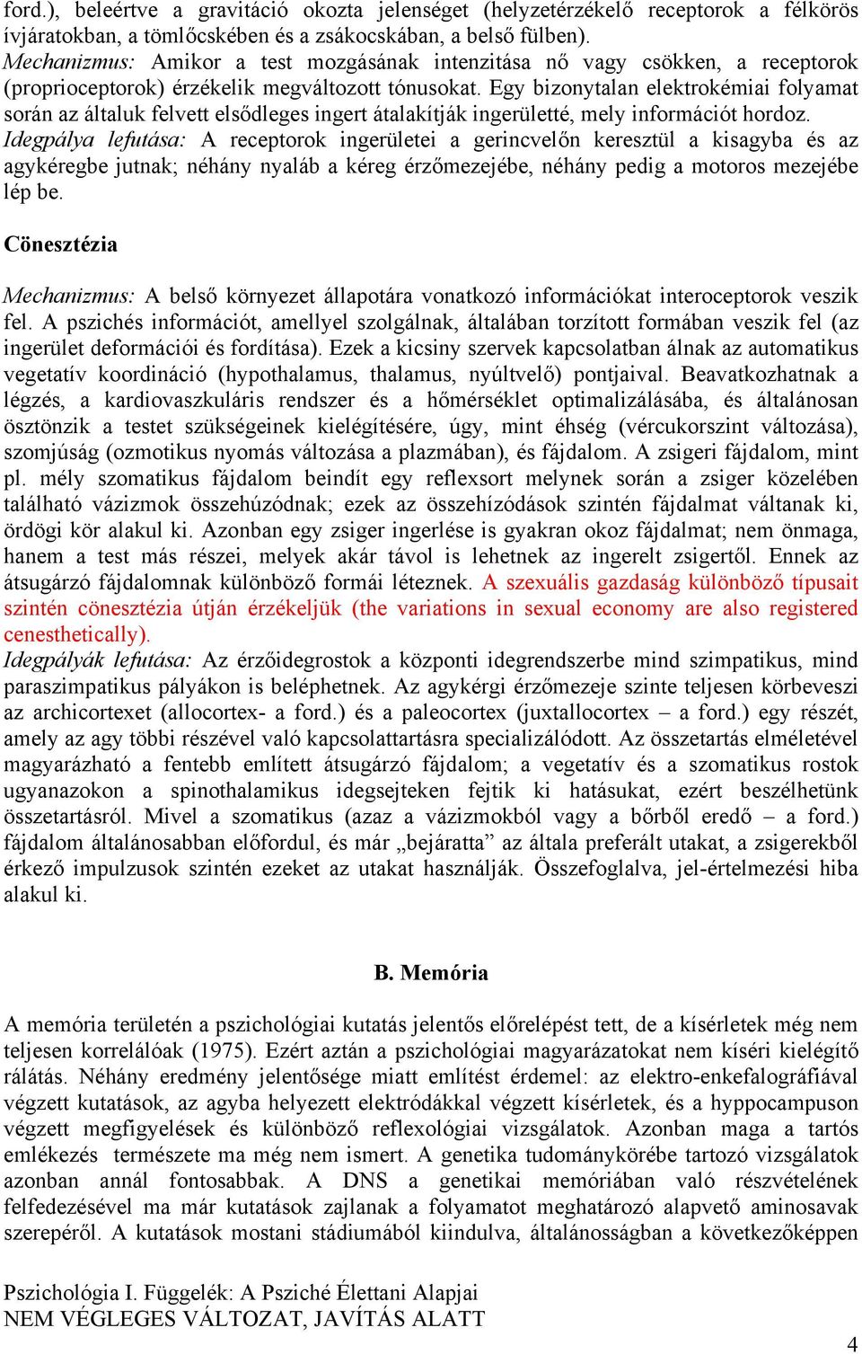 Egy bizonytalan elektrokémiai folyamat során az általuk felvett elsődleges ingert átalakítják ingerületté, mely információt hordoz.