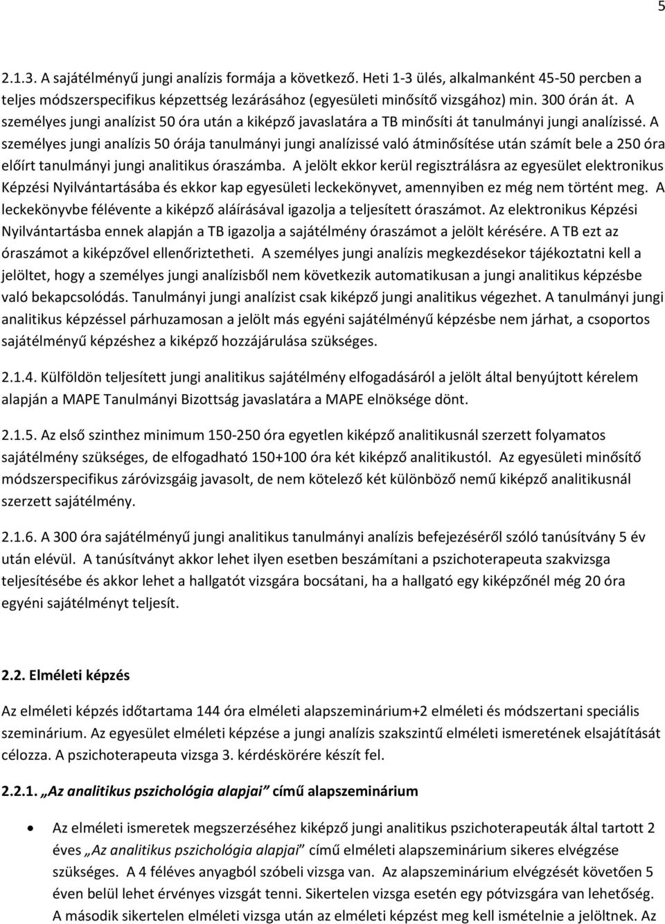 A személyes jungi analízis 50 órája tanulmányi jungi analízissé való átminősítése után számít bele a 250 óra előírt tanulmányi jungi analitikus óraszámba.