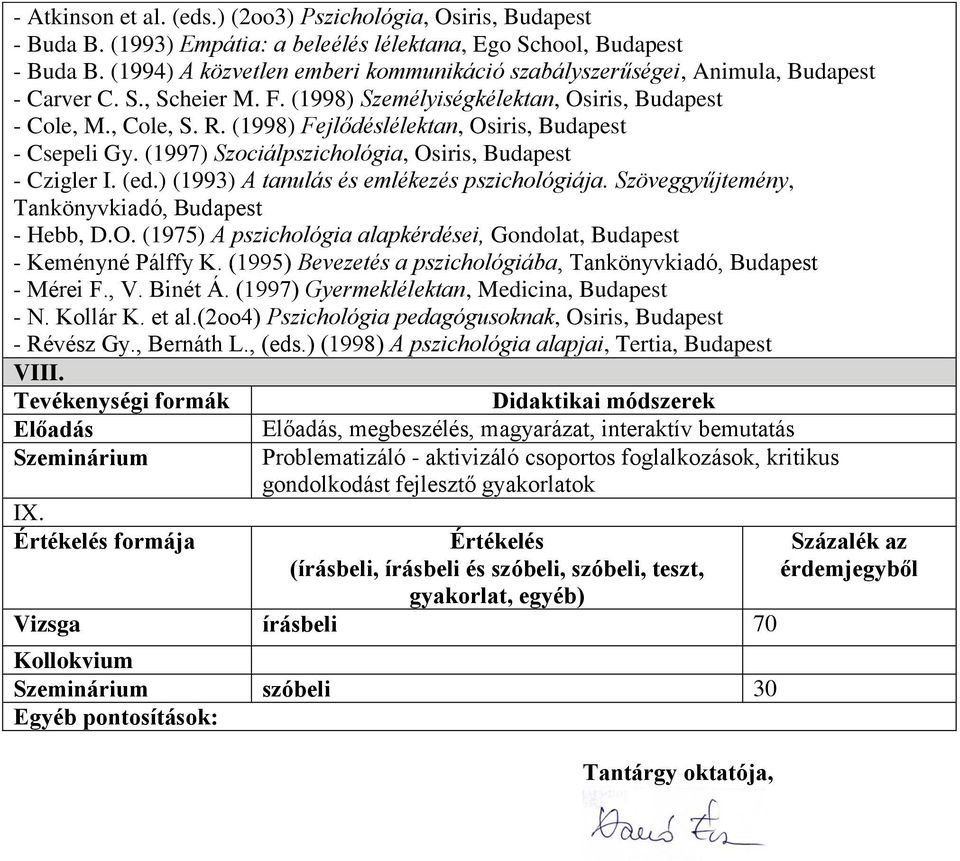 ) (993) A tanulás és emlékezés pszichológiája. Szöveggyűjtemény, Tankönyvkiadó, - Hebb, D.O. (975) A pszichológia alapkérdései, Gondolat, - Keményné Pálffy K.