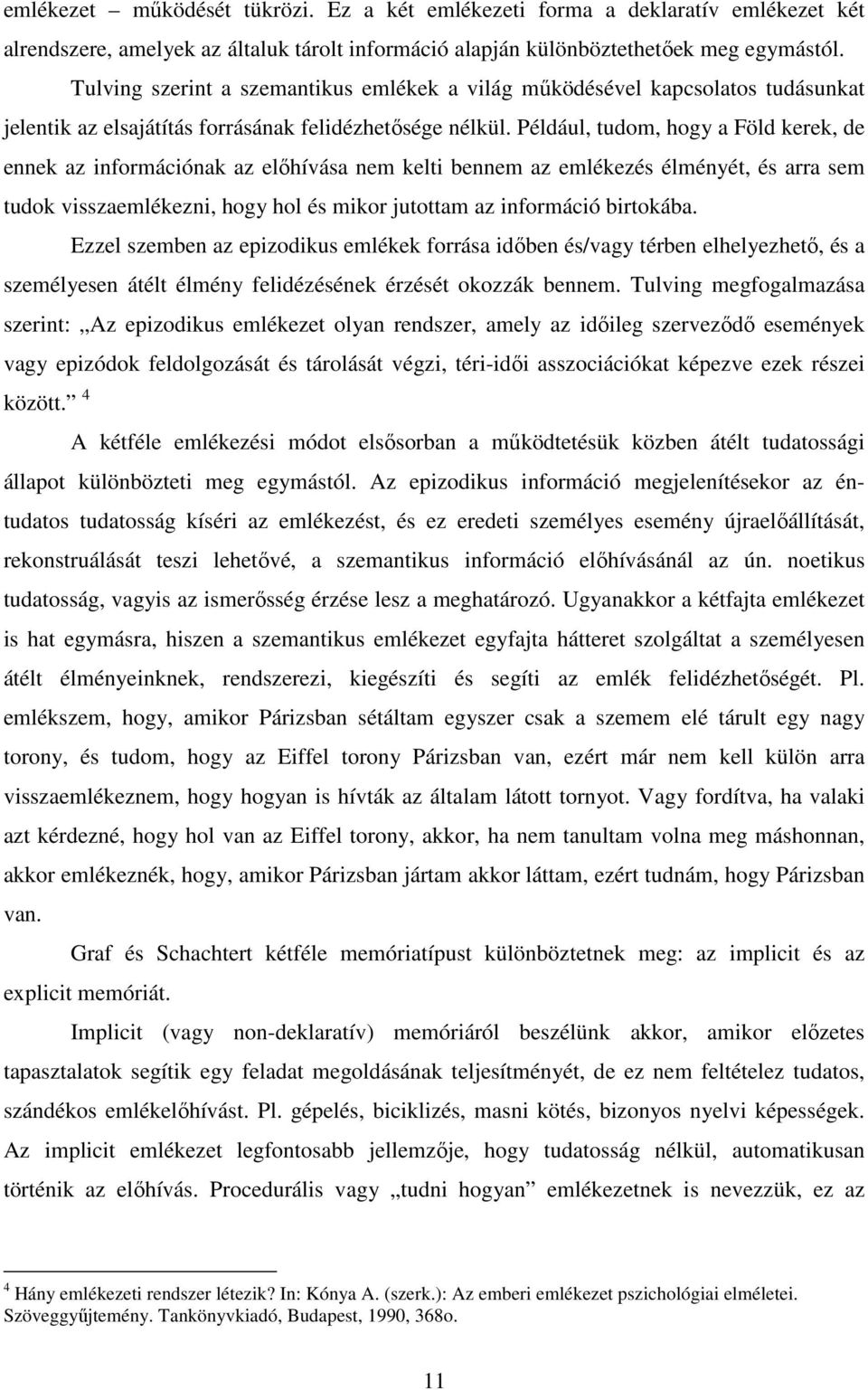 Például, tudom, hogy a Föld kerek, de ennek az információnak az előhívása nem kelti bennem az emlékezés élményét, és arra sem tudok visszaemlékezni, hogy hol és mikor jutottam az információ birtokába.
