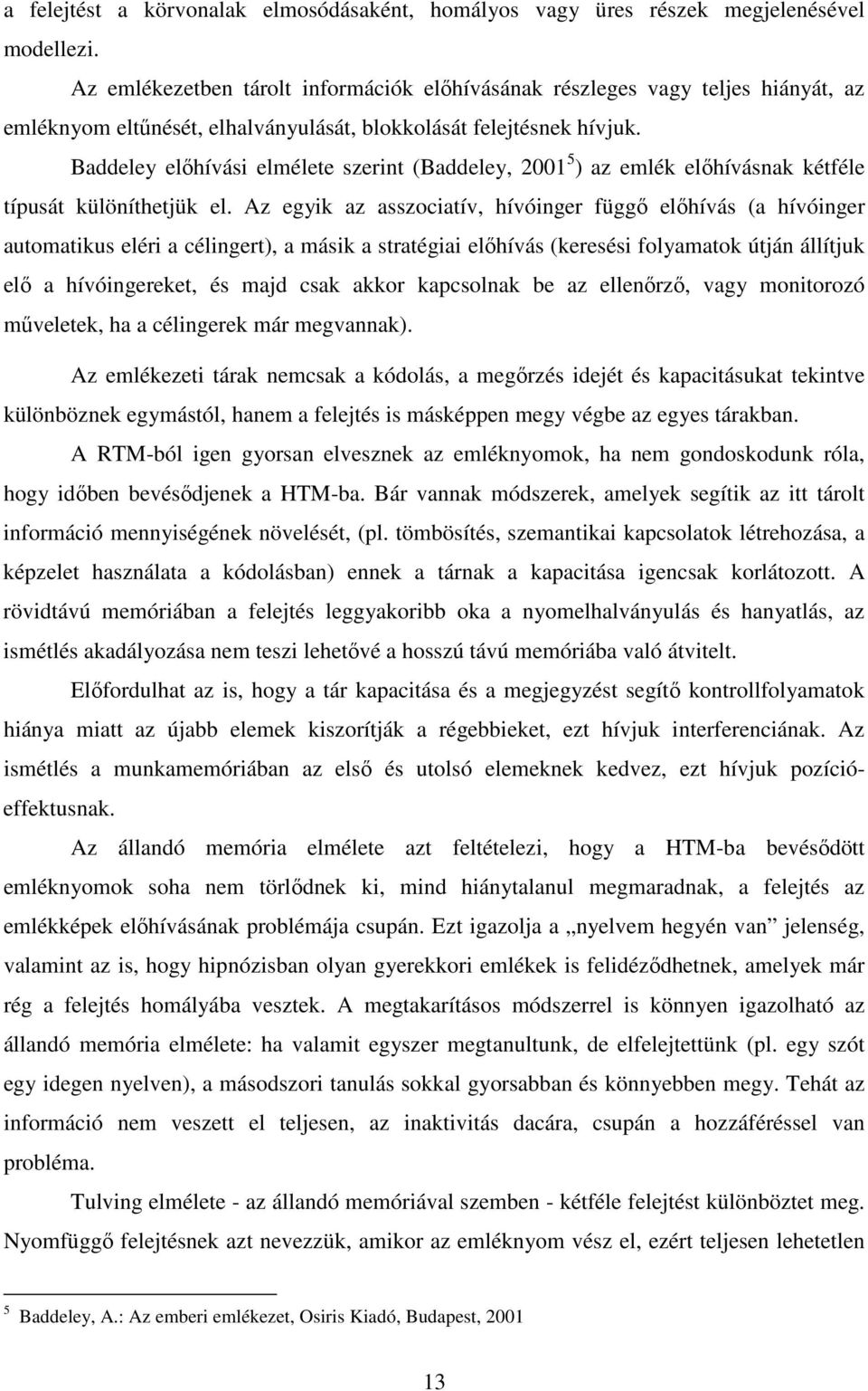 Baddeley előhívási elmélete szerint (Baddeley, 2001 5 ) az emlék előhívásnak kétféle típusát különíthetjük el.