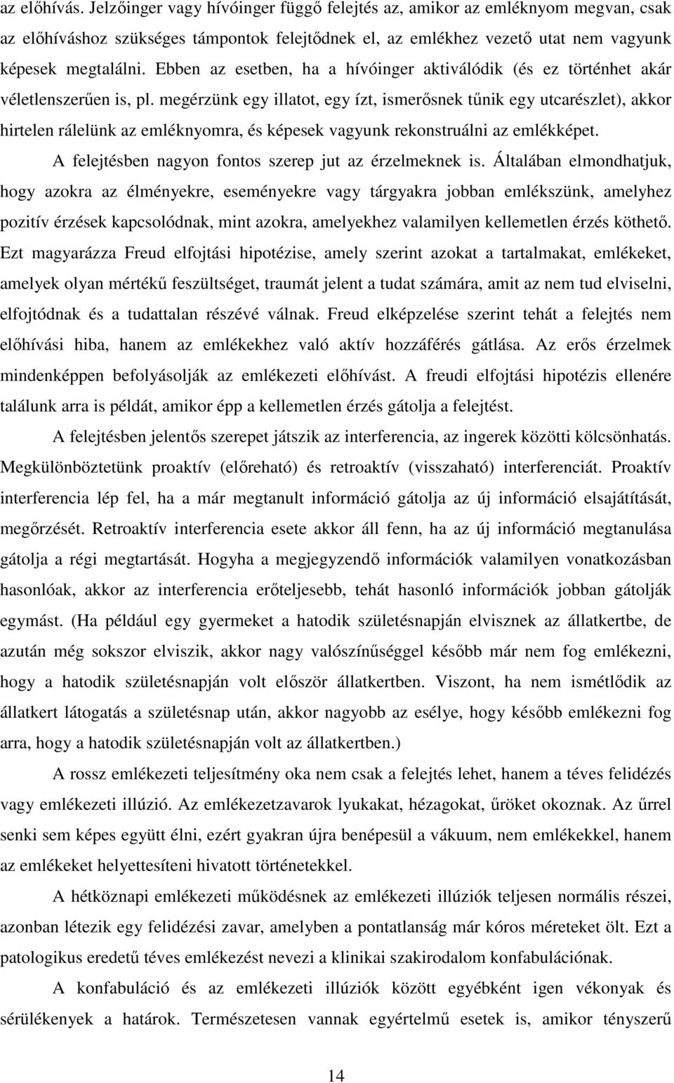 megérzünk egy illatot, egy ízt, ismerősnek tűnik egy utcarészlet), akkor hirtelen rálelünk az emléknyomra, és képesek vagyunk rekonstruálni az emlékképet.
