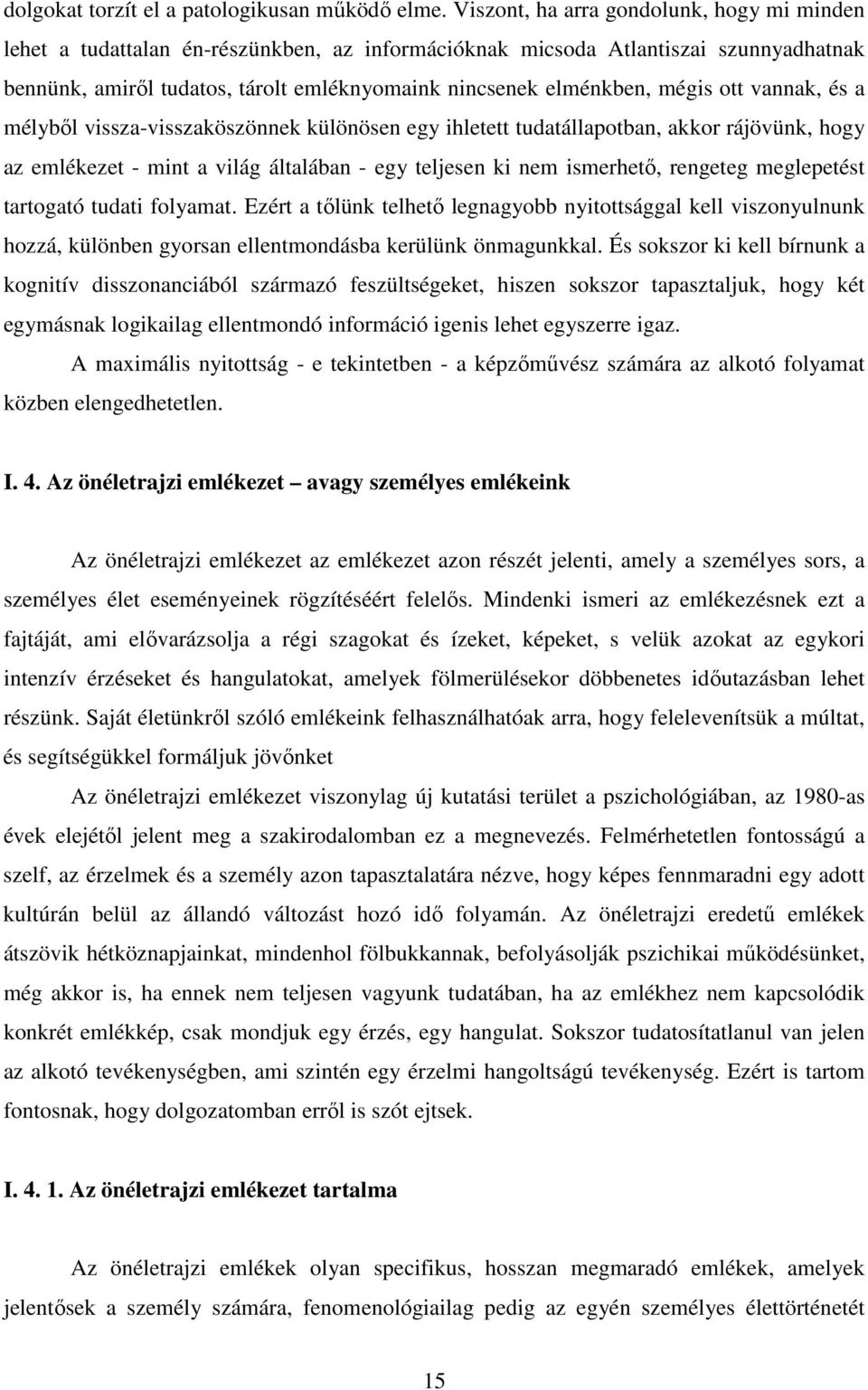 mégis ott vannak, és a mélyből vissza-visszaköszönnek különösen egy ihletett tudatállapotban, akkor rájövünk, hogy az emlékezet - mint a világ általában - egy teljesen ki nem ismerhető, rengeteg
