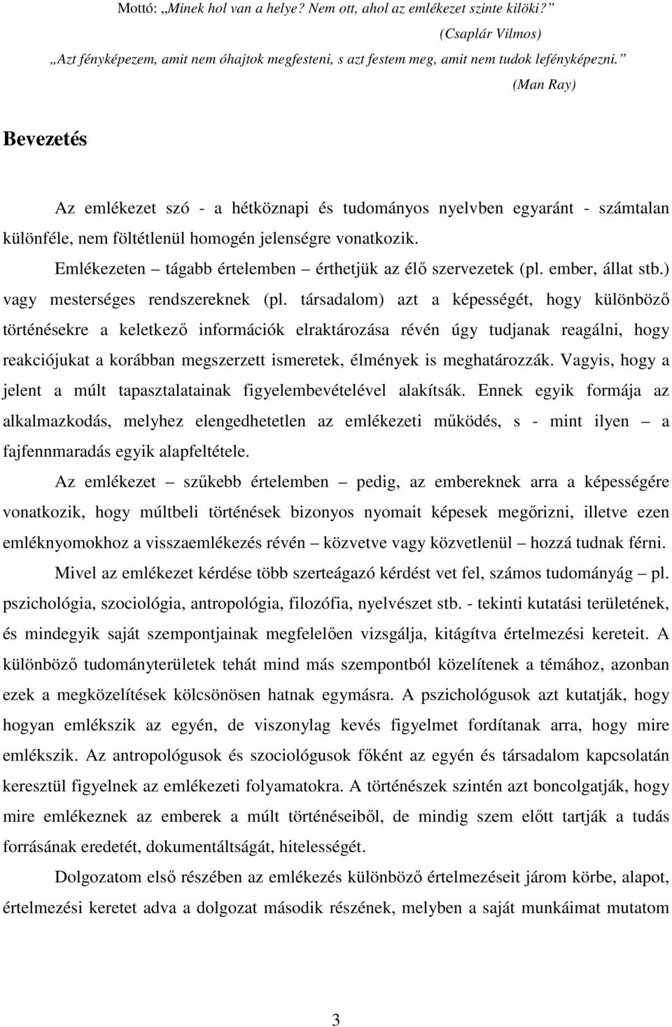 Emlékezeten tágabb értelemben érthetjük az élő szervezetek (pl. ember, állat stb.) vagy mesterséges rendszereknek (pl.