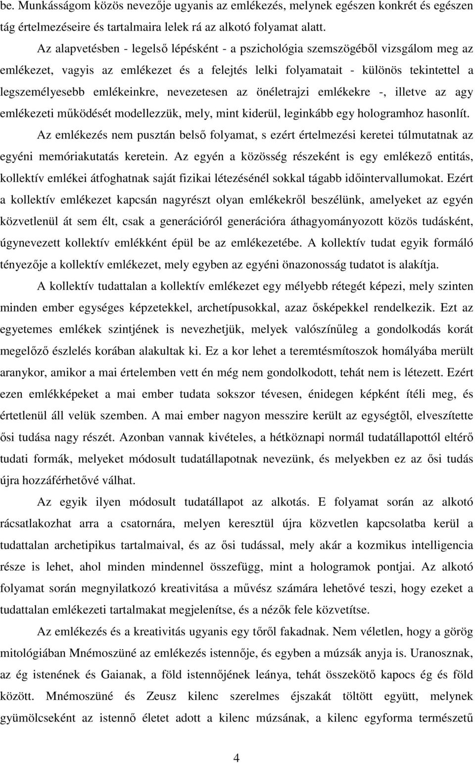nevezetesen az önéletrajzi emlékekre -, illetve az agy emlékezeti működését modellezzük, mely, mint kiderül, leginkább egy hologramhoz hasonlít.