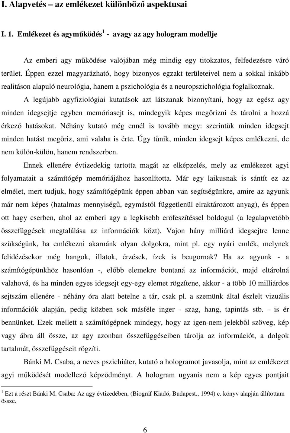 A legújabb agyfiziológiai kutatások azt látszanak bizonyítani, hogy az egész agy minden idegsejtje egyben memóriasejt is, mindegyik képes megőrizni és tárolni a hozzá érkező hatásokat.