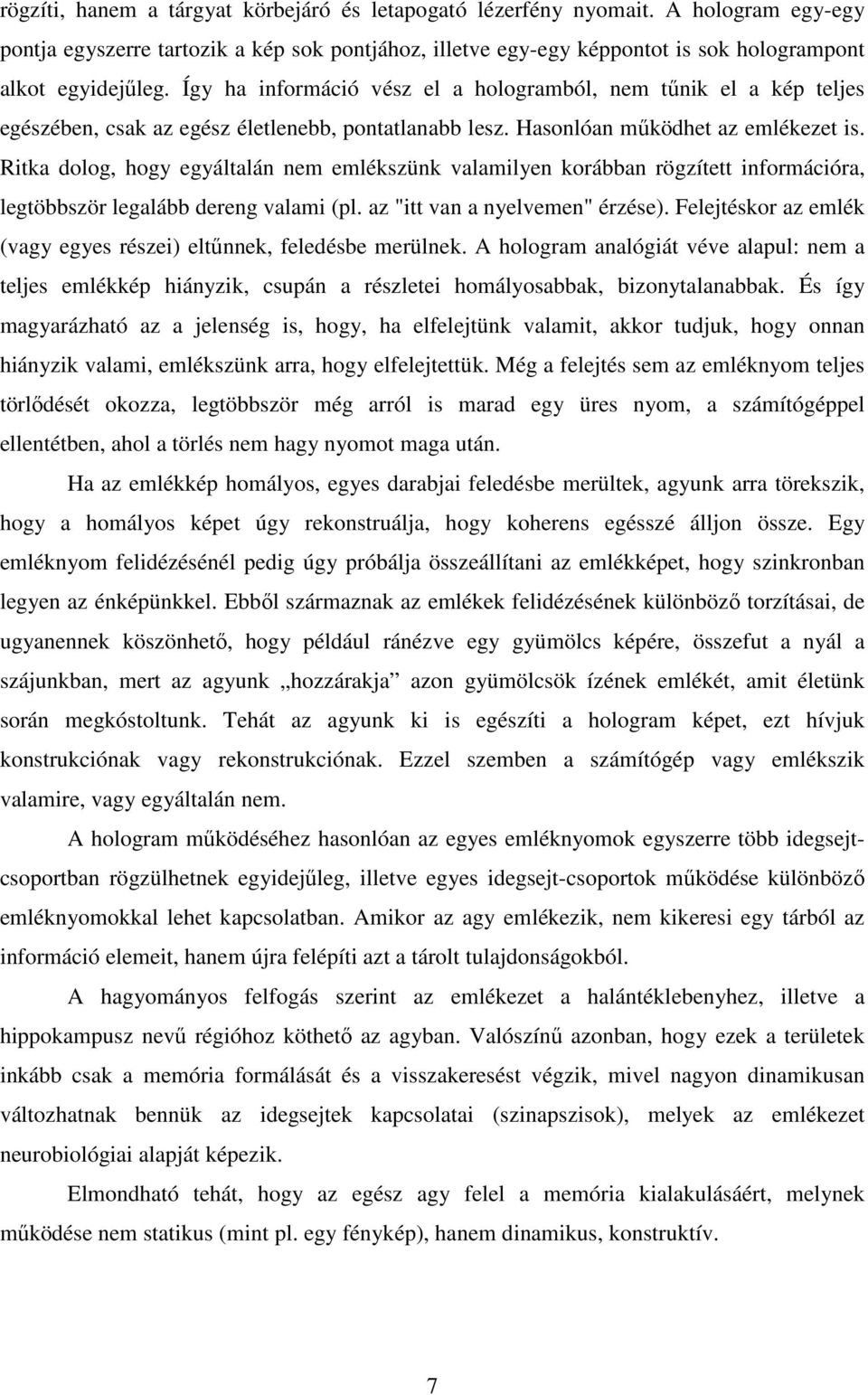Ritka dolog, hogy egyáltalán nem emlékszünk valamilyen korábban rögzített információra, legtöbbször legalább dereng valami (pl. az "itt van a nyelvemen" érzése).