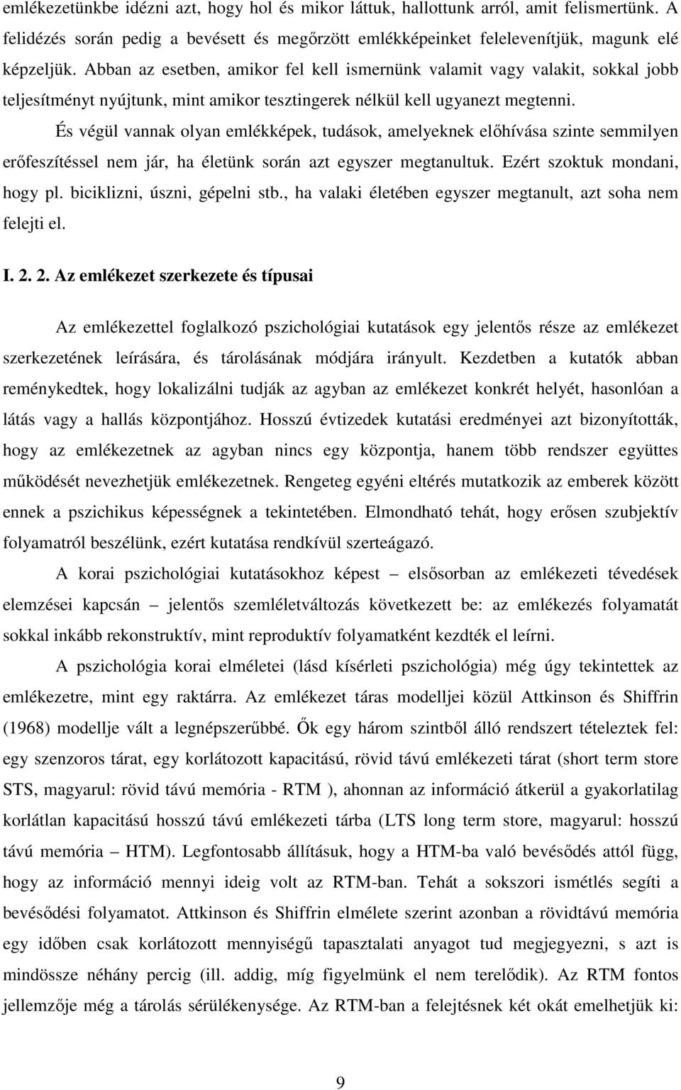 És végül vannak olyan emlékképek, tudások, amelyeknek előhívása szinte semmilyen erőfeszítéssel nem jár, ha életünk során azt egyszer megtanultuk. Ezért szoktuk mondani, hogy pl.