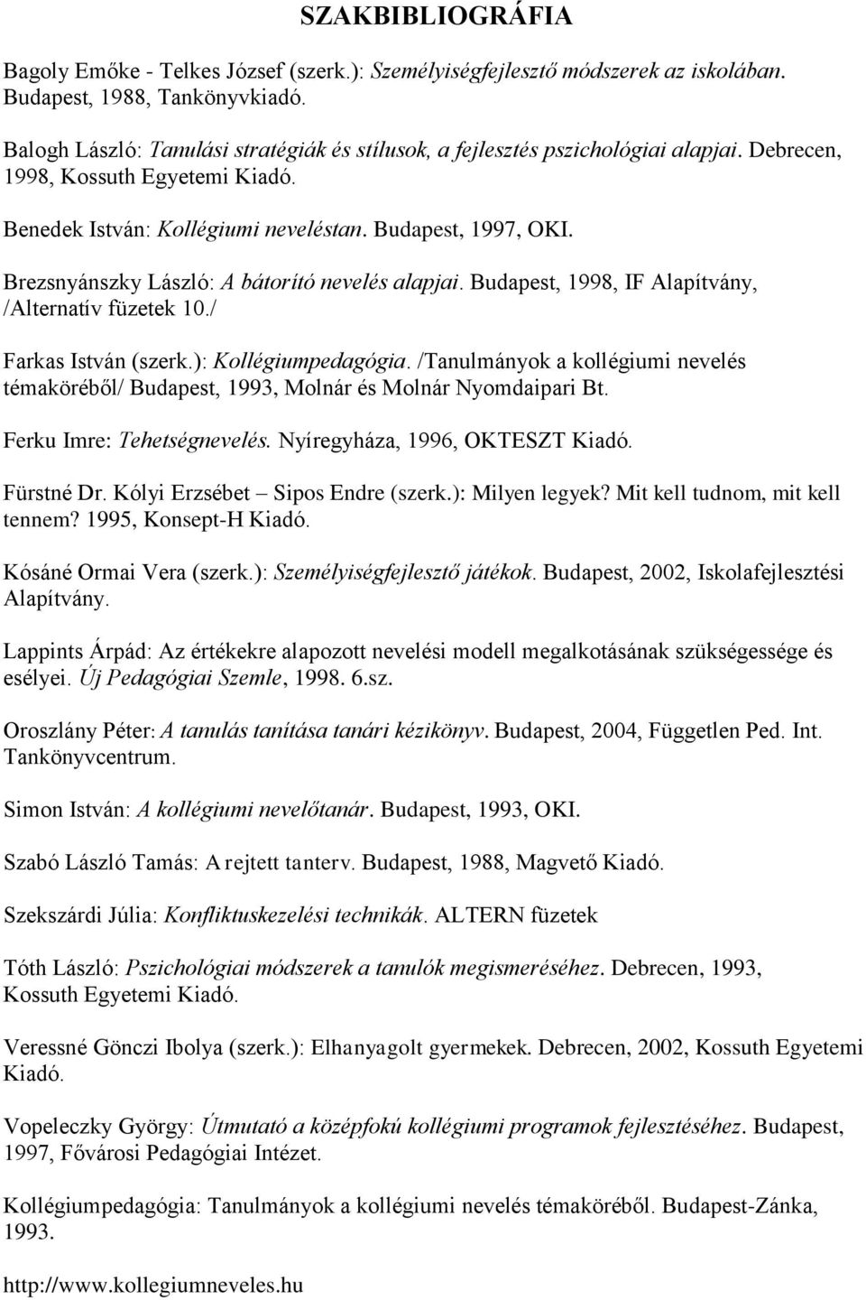 Brezsnyánszky László: A bátorító nevelés alapjai. Budapest, 1998, IF Alapítvány, /Alternatív füzetek 10./ Farkas István (szerk.): Kollégiumpedagógia.