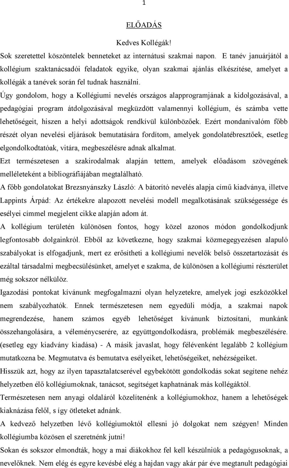 Úgy gondolom, hogy a Kollégiumi nevelés országos alapprogramjának a kidolgozásával, a pedagógiai program átdolgozásával megküzdött valamennyi kollégium, és számba vette lehetőségeit, hiszen a helyi