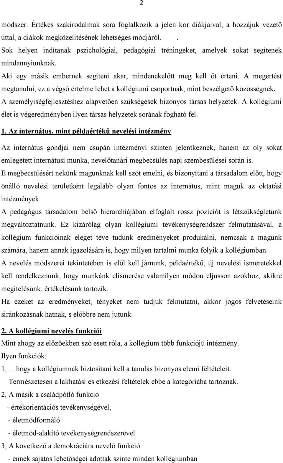 A megértést megtanulni, ez a végső értelme lehet a kollégiumi csoportnak, mint beszélgető közösségnek. A személyiségfejlesztéshez alapvetően szükségesek bizonyos társas helyzetek.