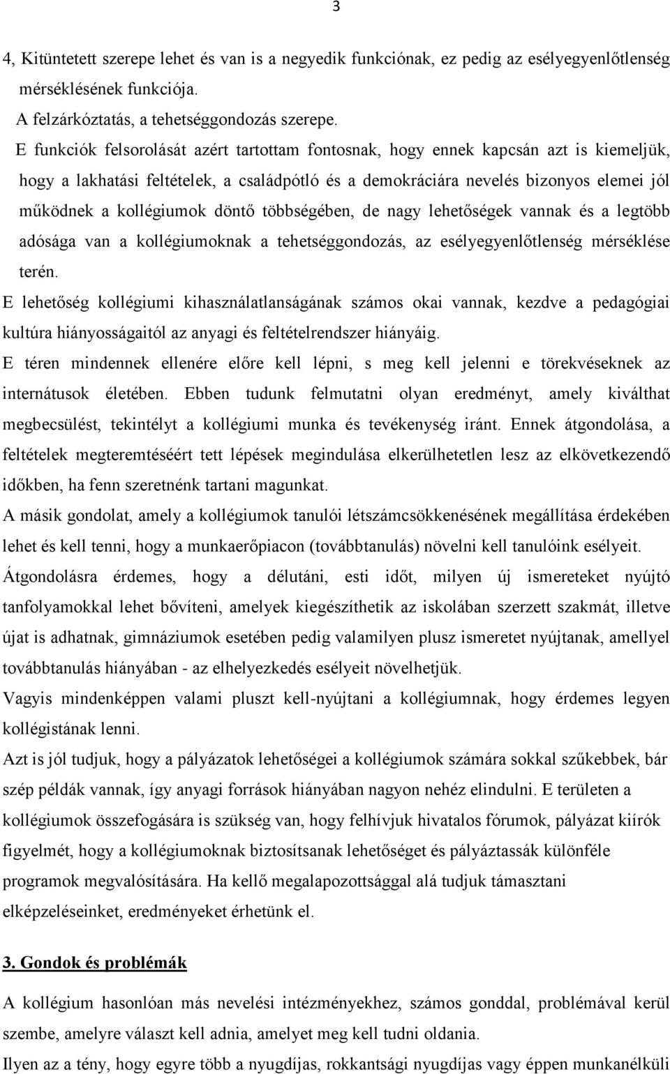 döntő többségében, de nagy lehetőségek vannak és a legtöbb adósága van a kollégiumoknak a tehetséggondozás, az esélyegyenlőtlenség mérséklése terén.