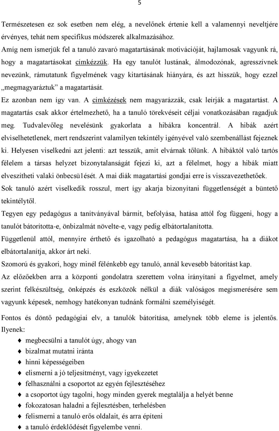Ha egy tanulót lustának, álmodozónak, agresszívnek nevezünk, rámutatunk figyelmének vagy kitartásának hiányára, és azt hisszük, hogy ezzel megmagyaráztuk a magatartását. Ez azonban nem így van.