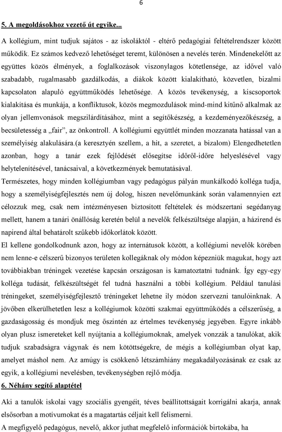 Mindenekelőtt az együttes közös élmények, a foglalkozások viszonylagos kötetlensége, az idővel való szabadabb, rugalmasabb gazdálkodás, a diákok között kialakítható, közvetlen, bizalmi kapcsolaton