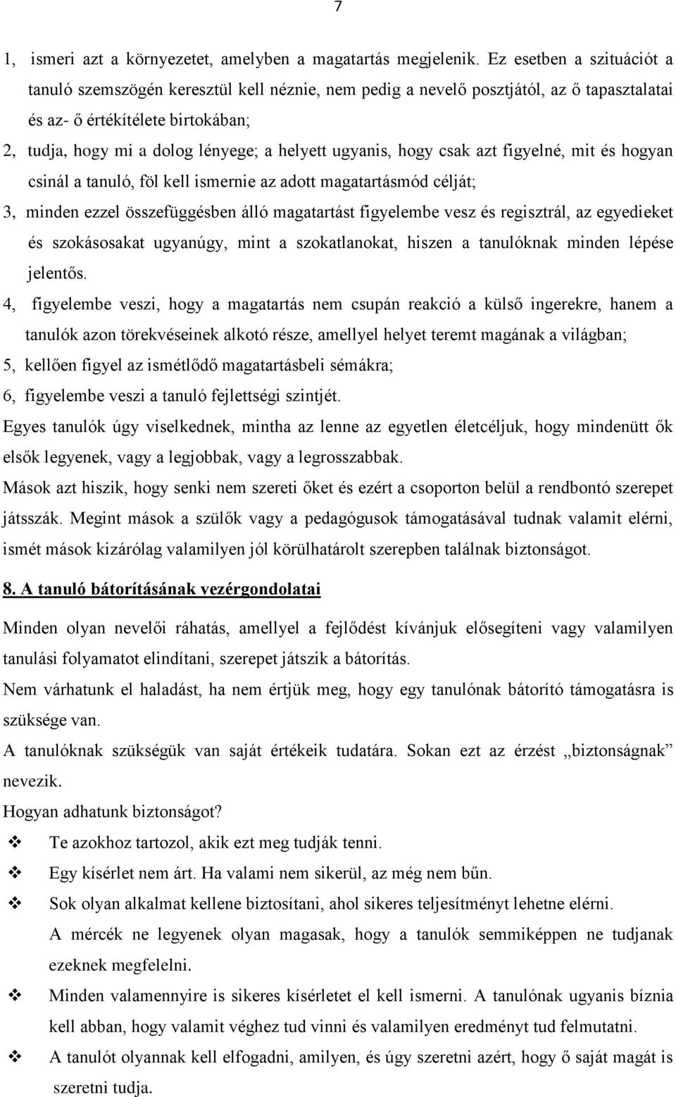 ugyanis, hogy csak azt figyelné, mit és hogyan csinál a tanuló, föl kell ismernie az adott magatartásmód célját; 3, minden ezzel összefüggésben álló magatartást figyelembe vesz és regisztrál, az