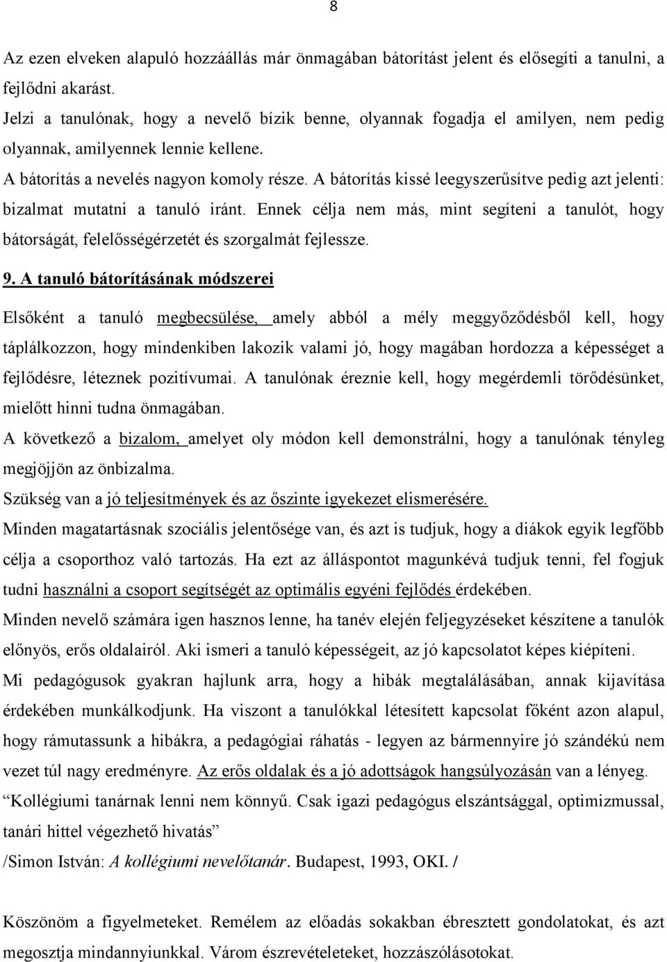 A bátorítás kissé leegyszerűsítve pedig azt jelenti: bizalmat mutatni a tanuló iránt. Ennek célja nem más, mint segíteni a tanulót, hogy bátorságát, felelősségérzetét és szorgalmát fejlessze. 9.