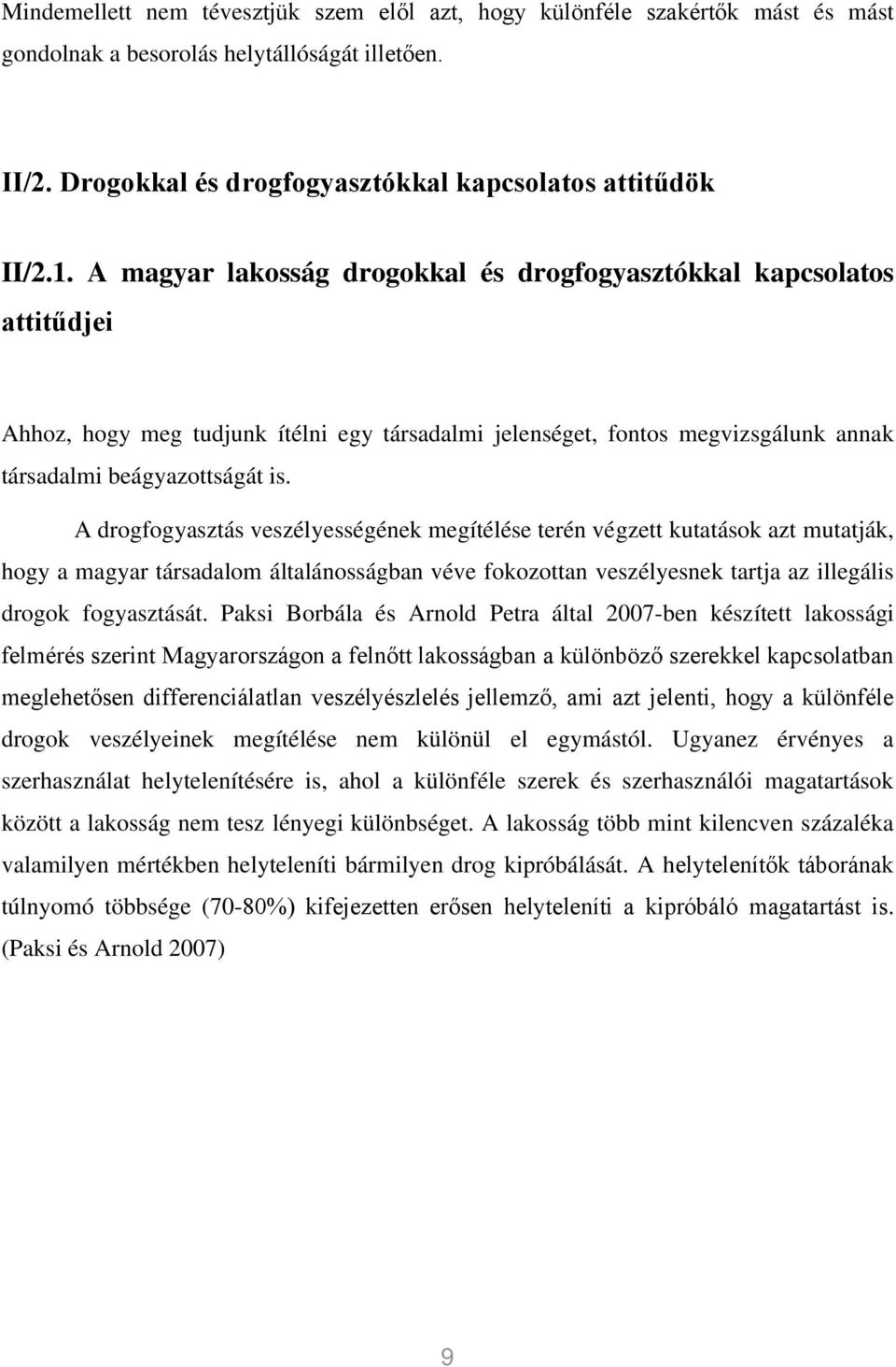 A drogfogyasztás veszélyességének megítélése terén végzett kutatások azt mutatják, hogy a magyar társadalom általánosságban véve fokozottan veszélyesnek tartja az illegális drogok fogyasztását.