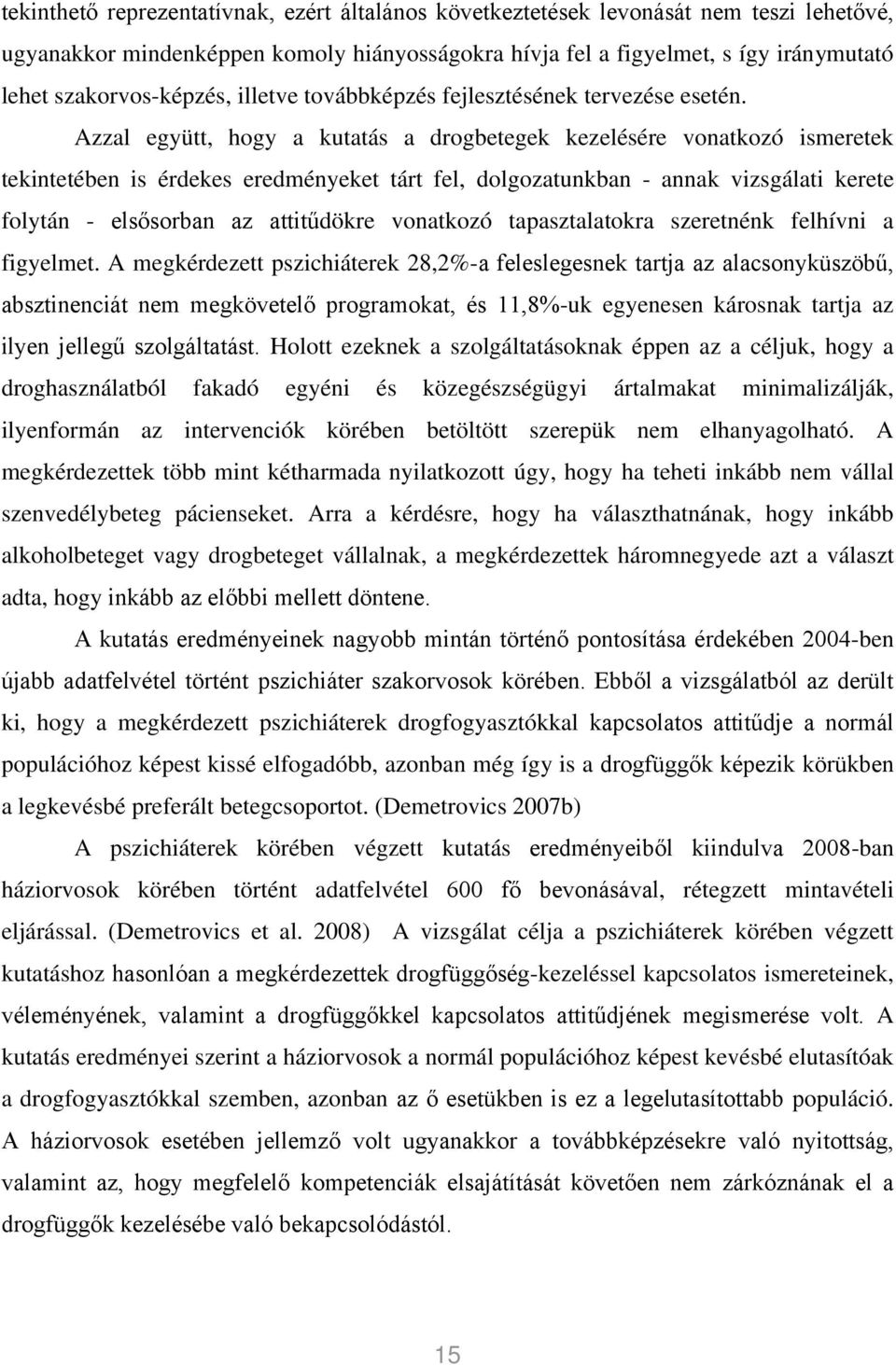 Azzal együtt, hogy a kutatás a drogbetegek kezelésére vonatkozó ismeretek tekintetében is érdekes eredményeket tárt fel, dolgozatunkban - annak vizsgálati kerete folytán - elsősorban az attitűdökre