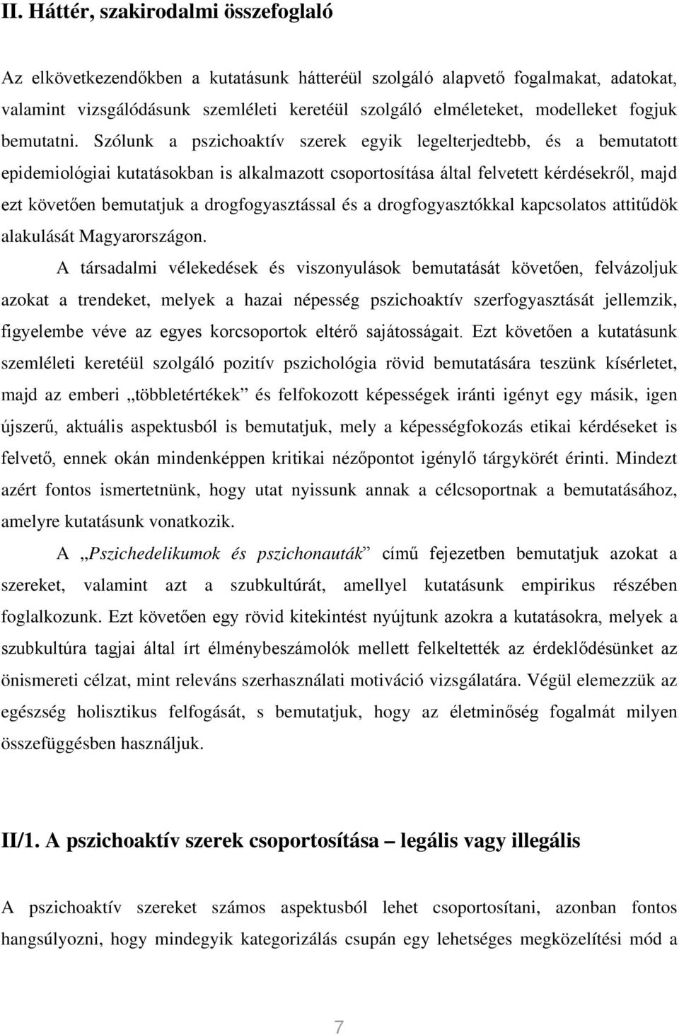 Szólunk a pszichoaktív szerek egyik legelterjedtebb, és a bemutatott epidemiológiai kutatásokban is alkalmazott csoportosítása által felvetett kérdésekről, majd ezt követően bemutatjuk a