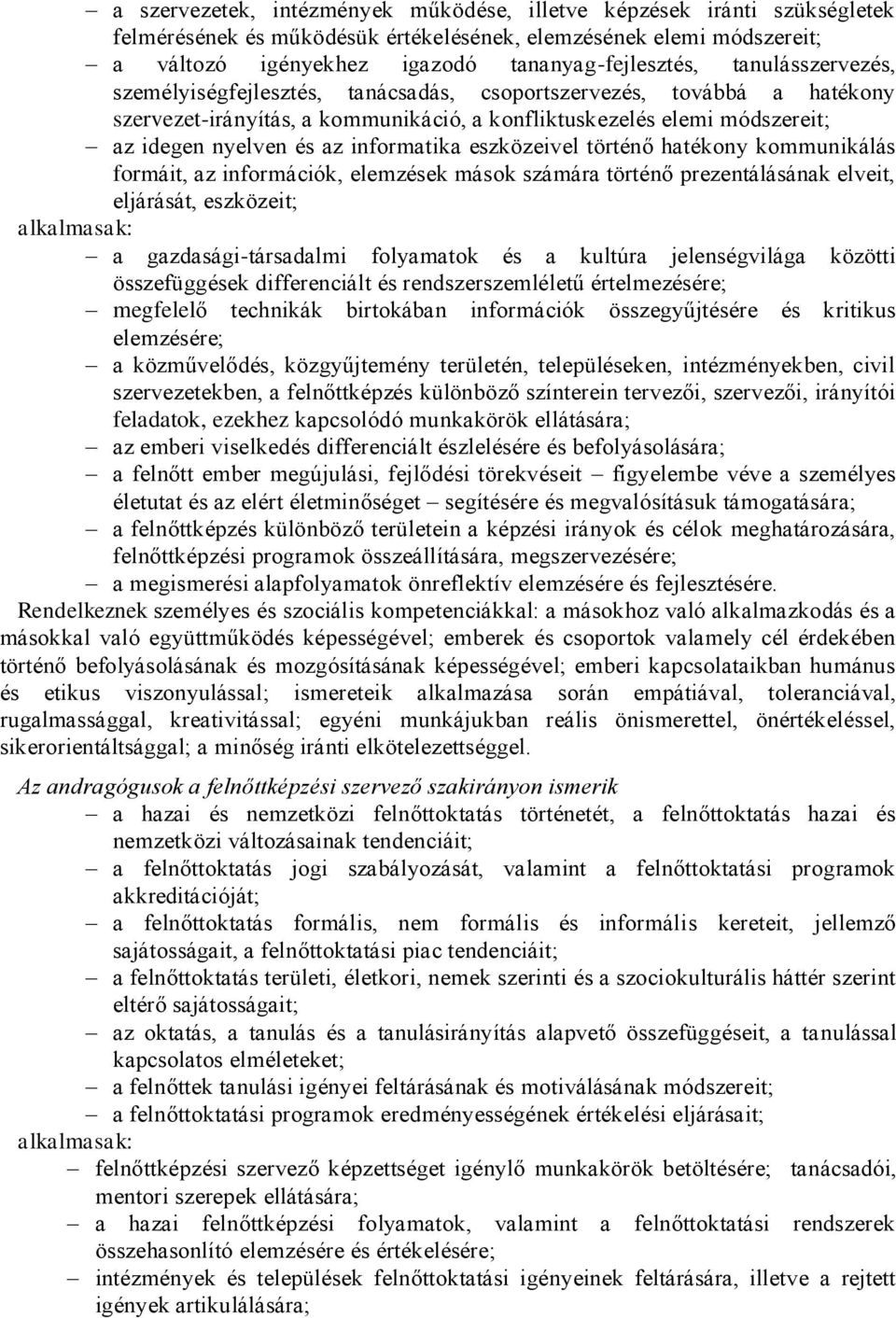 informatika eszközeivel történő hatékony kommunikálás formáit, az információk, elemzések mások számára történő prezentálásának elveit, eljárását, eszközeit; a gazdasági-társadalmi folyamatok és a