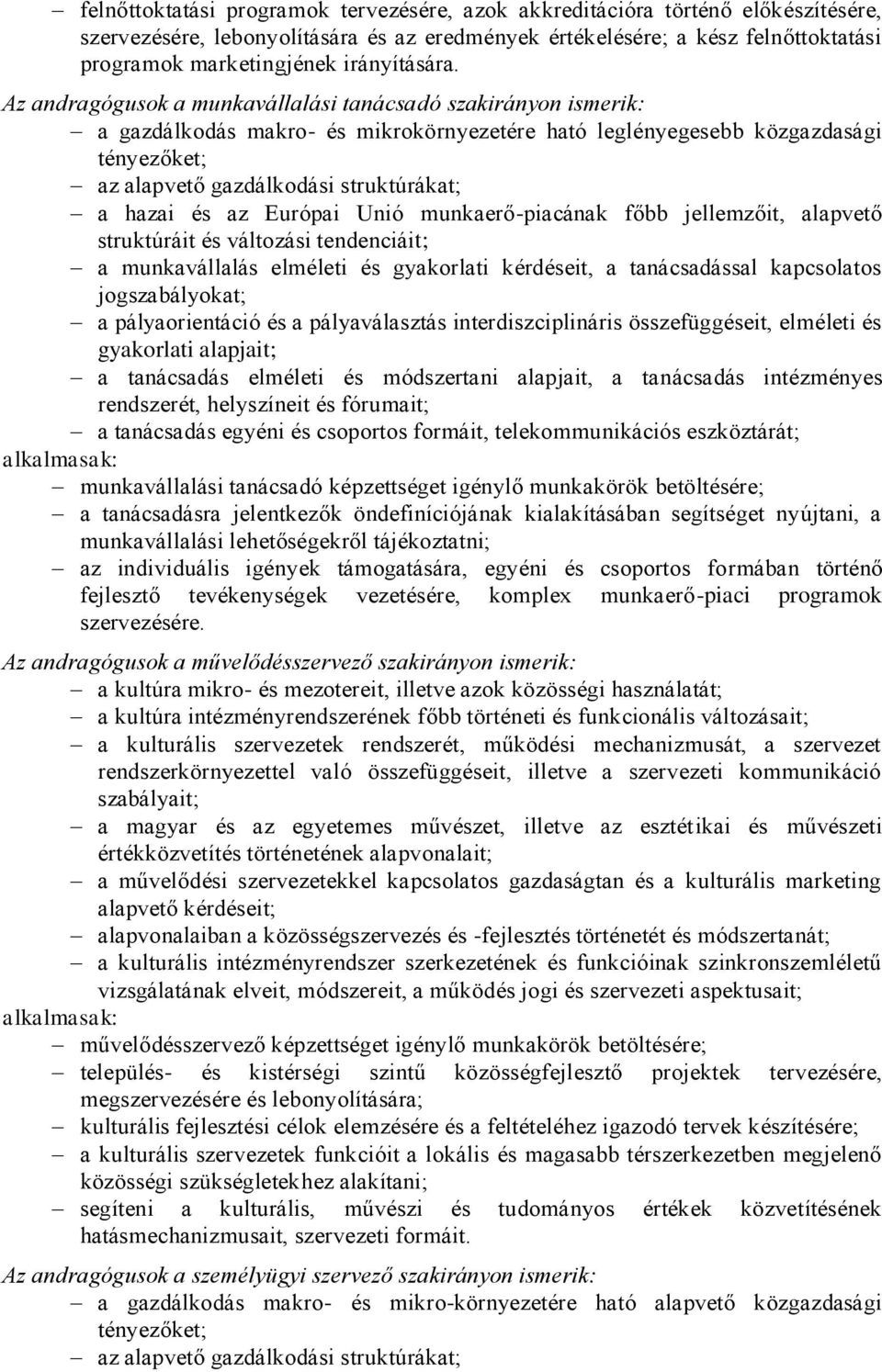 Az andragógusok a munkavállalási tanácsadó szakirányon ismerik: a gazdálkodás makro- és mikrokörnyezetére ható leglényegesebb közgazdasági tényezőket; az alapvető gazdálkodási struktúrákat; a hazai