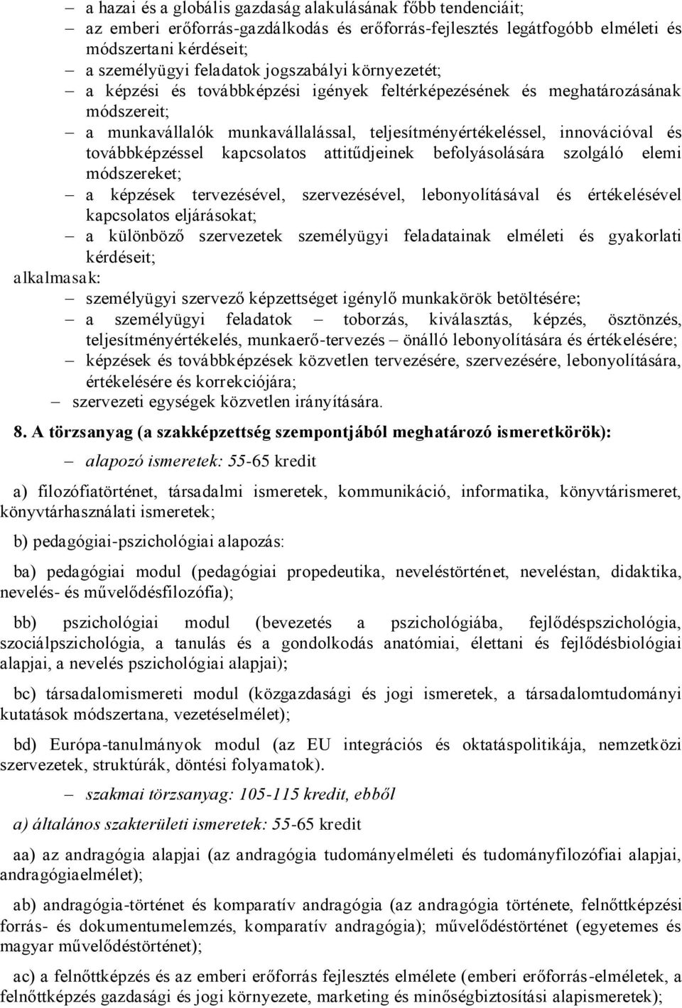 továbbképzéssel kapcsolatos attitűdjeinek befolyásolására szolgáló elemi módszereket; a képzések tervezésével, szervezésével, lebonyolításával és értékelésével kapcsolatos eljárásokat; a különböző