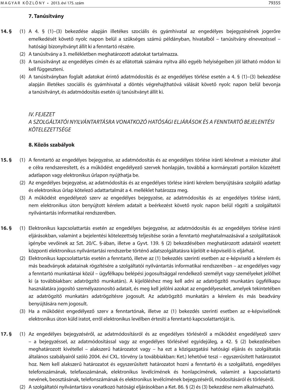 elnevezéssel hatósági bizonyítványt állít ki a fenntartó részére. (2) A tanúsítvány a 3. mellékletben meghatározott adatokat tartalmazza.