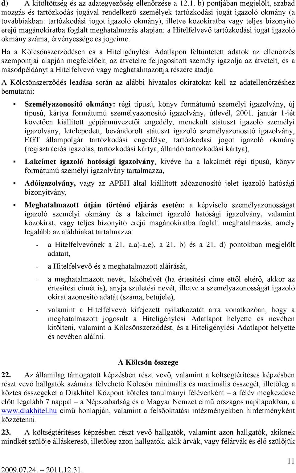 teljes bizonyító erejű magánokiratba foglalt meghatalmazás alapján: a Hitelfelvevő tartózkodási jogát igazoló okmány száma, érvényessége és jogcíme.