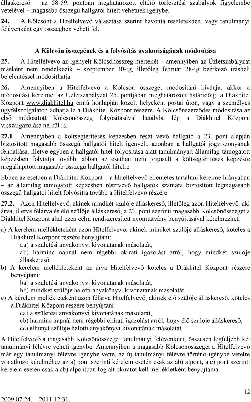 A Hitelfelvevő az igényelt Kölcsönösszeg mértékét amennyiben az Üzletszabályzat másként nem rendelkezik szeptember 30-ig, illetőleg február 28-ig beérkező írásbeli bejelentéssel módosíthatja. 26.