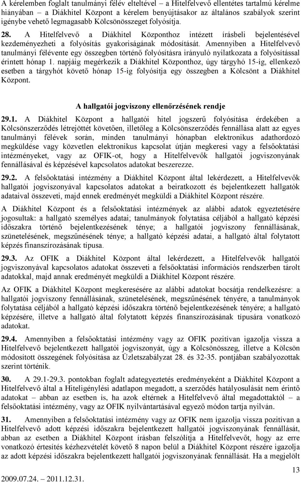 Amennyiben a Hitelfelvevő tanulmányi félévente egy összegben történő folyósításra irányuló nyilatkozata a folyósítással érintett hónap 1.