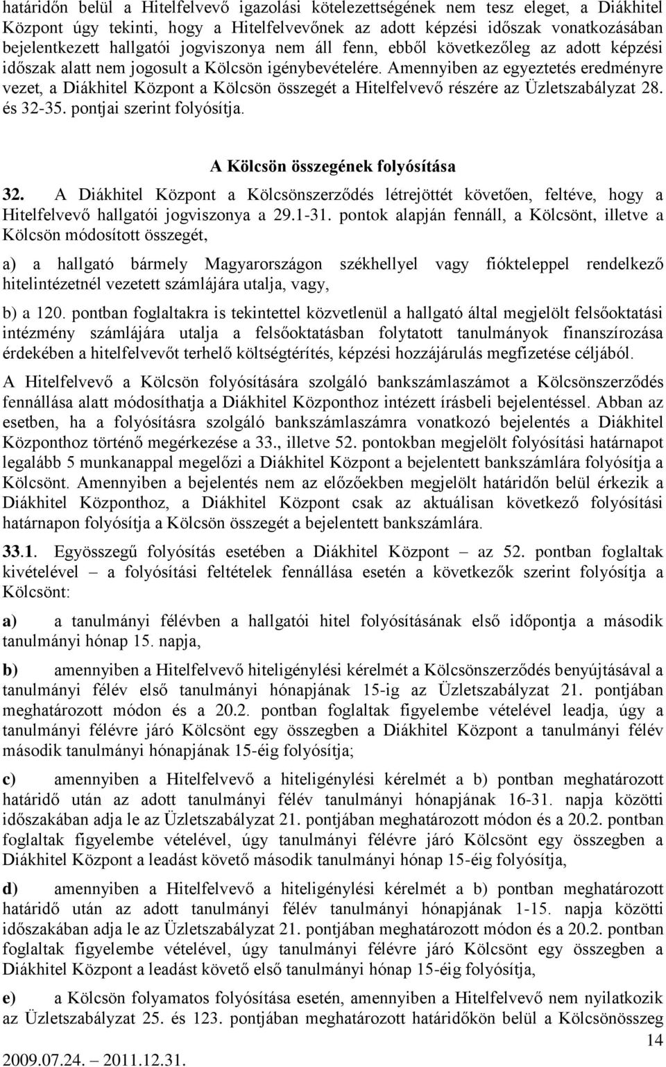 Amennyiben az egyeztetés eredményre vezet, a Diákhitel Központ a Kölcsön összegét a Hitelfelvevő részére az Üzletszabályzat 28. és 32-35. pontjai szerint folyósítja.