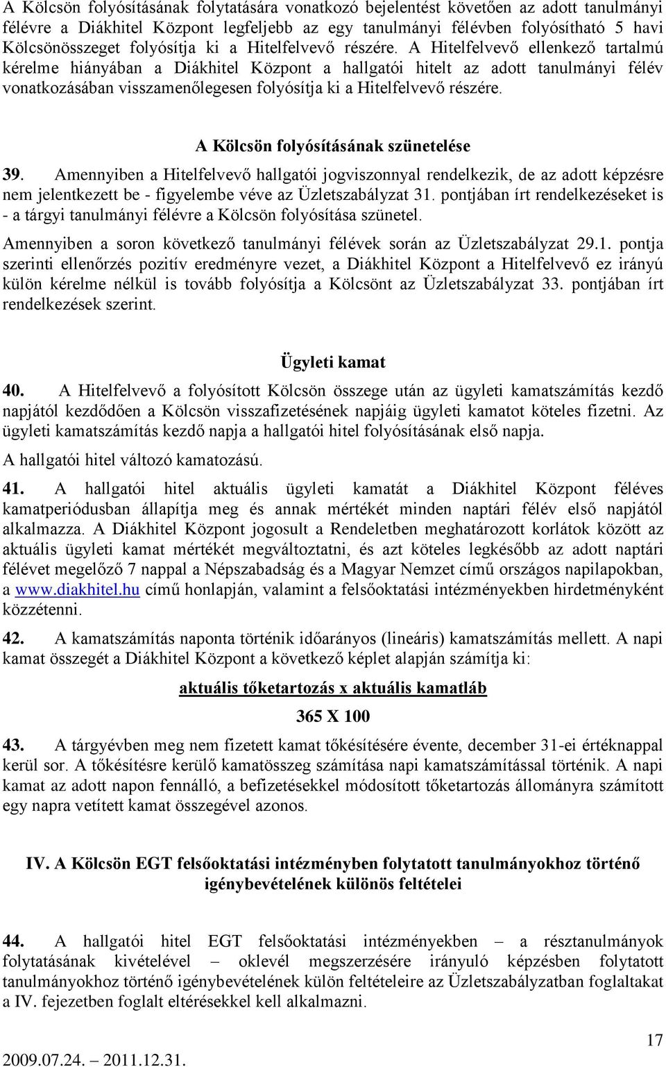 A Hitelfelvevő ellenkező tartalmú kérelme hiányában a Diákhitel Központ a hallgatói hitelt az adott tanulmányi félév vonatkozásában visszamenőlegesen  A Kölcsön folyósításának szünetelése 39.