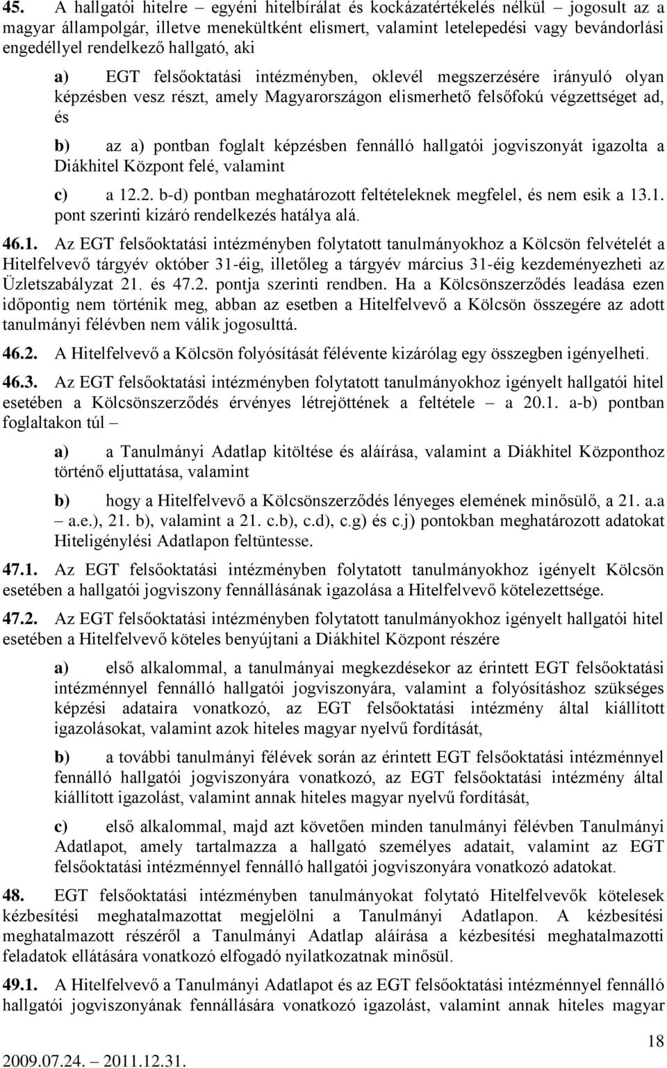 képzésben fennálló hallgatói jogviszonyát igazolta a Diákhitel Központ felé, valamint c) a 12.2. b-d) pontban meghatározott feltételeknek megfelel, és nem esik a 13.1. pont szerinti kizáró rendelkezés hatálya alá.