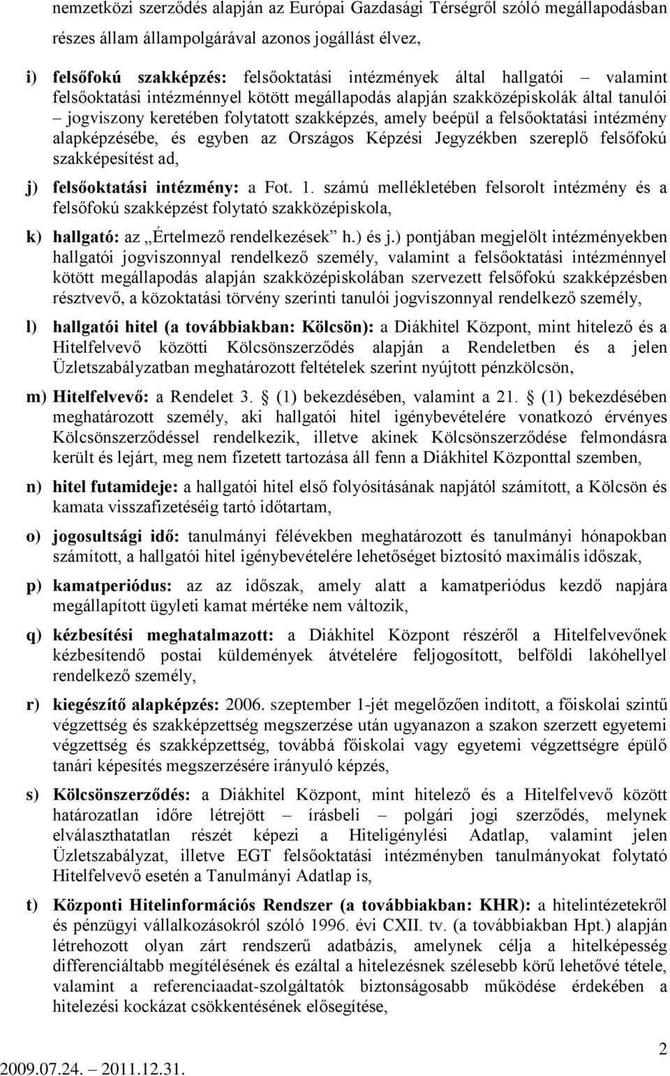alapképzésébe, és egyben az Országos Képzési Jegyzékben szereplő felsőfokú szakképesítést ad, j) felsőoktatási intézmény: a Fot. 1.