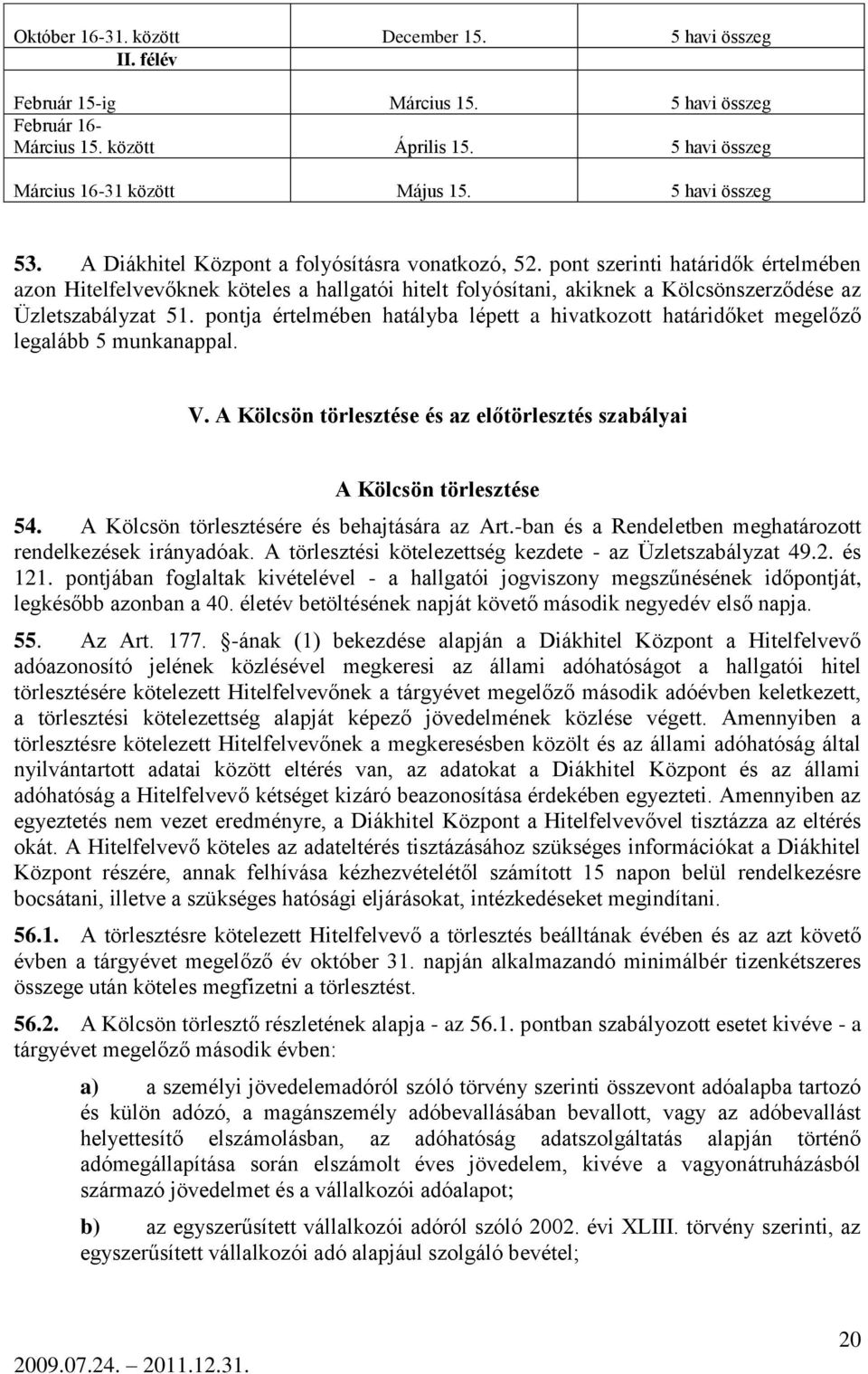 pont szerinti határidők értelmében azon Hitelfelvevőknek köteles a hallgatói hitelt folyósítani, akiknek a Kölcsönszerződése az Üzletszabályzat 51.