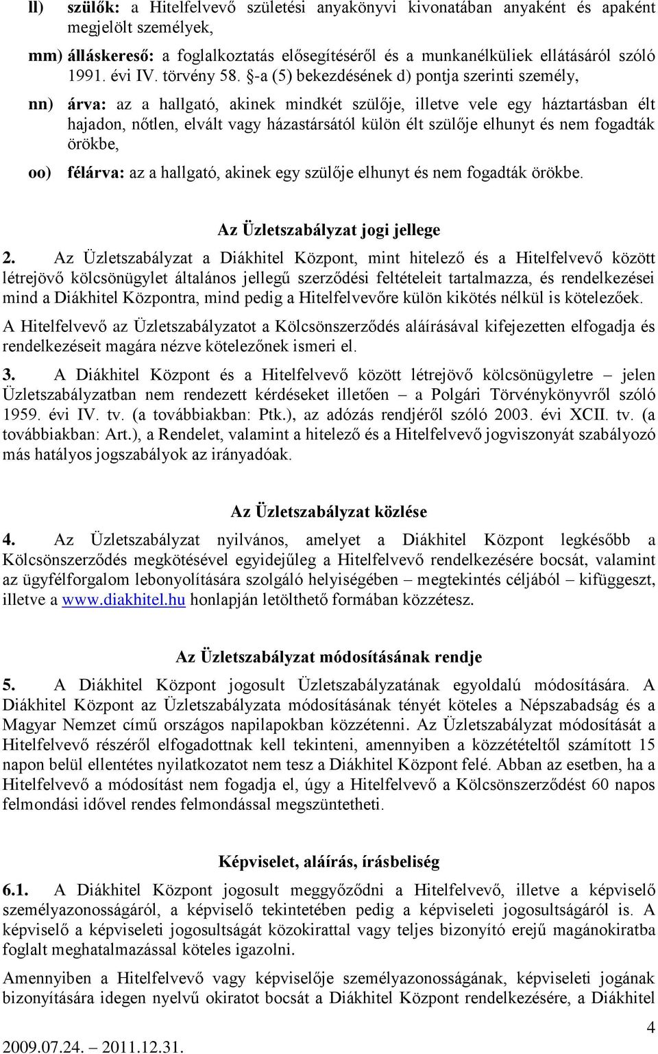 -a (5) bekezdésének d) pontja szerinti személy, nn) árva: az a hallgató, akinek mindkét szülője, illetve vele egy háztartásban élt hajadon, nőtlen, elvált vagy házastársától külön élt szülője elhunyt