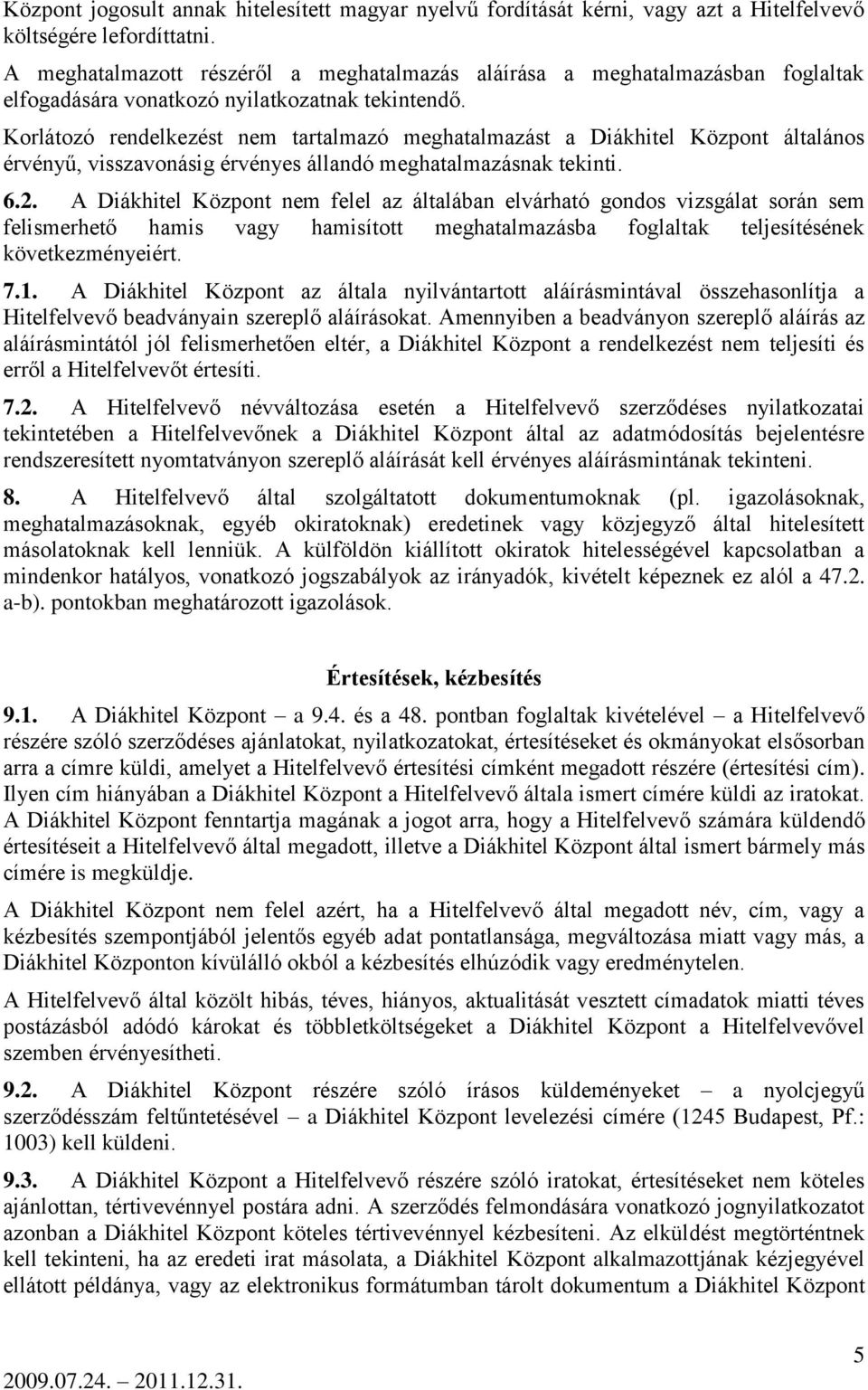 Korlátozó rendelkezést nem tartalmazó meghatalmazást a Diákhitel Központ általános érvényű, visszavonásig érvényes állandó meghatalmazásnak tekinti. 6.2.