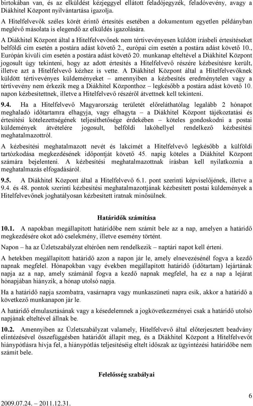 A Diákhitel Központ által a Hitelfelvevőnek nem tértivevényesen küldött írásbeli értesítéseket belföldi cím esetén a postára adást követő 2., európai cím esetén a postára adást követő 10.