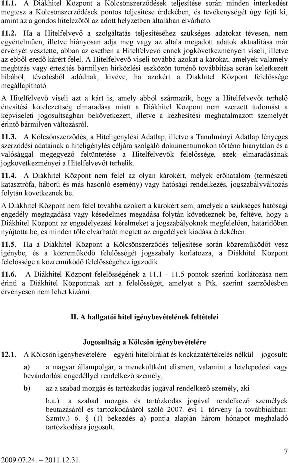 Ha a Hitelfelvevő a szolgáltatás teljesítéséhez szükséges adatokat tévesen, nem egyértelműen, illetve hiányosan adja meg vagy az általa megadott adatok aktualitása már érvényét vesztette, abban az