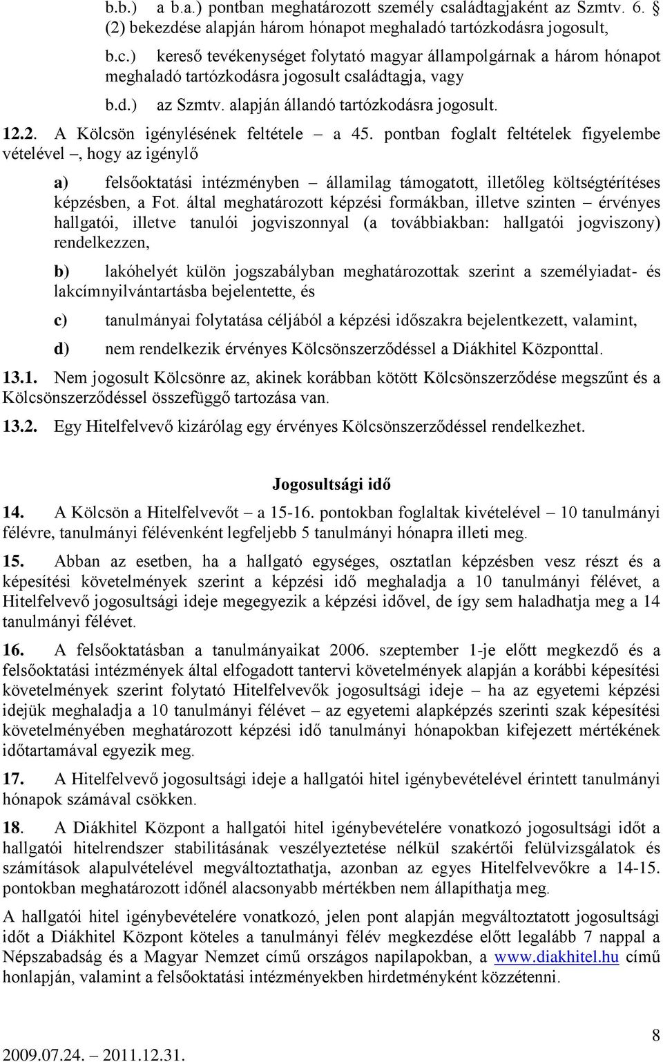 pontban foglalt feltételek figyelembe vételével, hogy az igénylő a) felsőoktatási intézményben államilag támogatott, illetőleg költségtérítéses képzésben, a Fot.