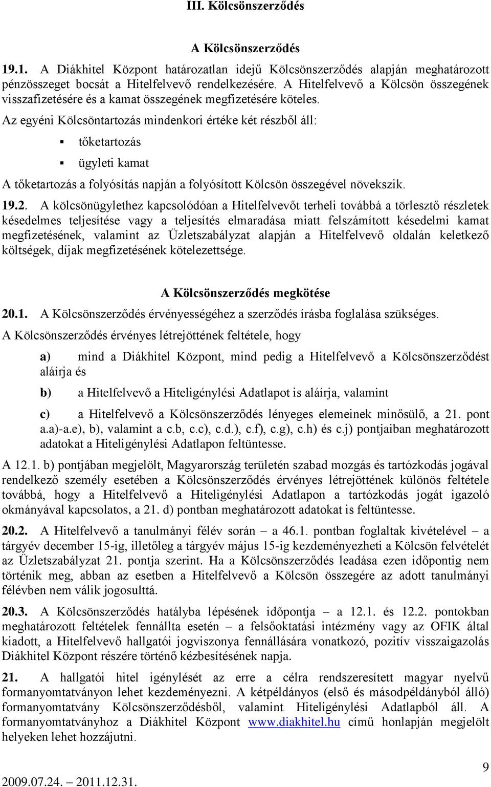Az egyéni Kölcsöntartozás mindenkori értéke két részből áll: tőketartozás ügyleti kamat A tőketartozás a folyósítás napján a folyósított Kölcsön összegével növekszik. 19.2.