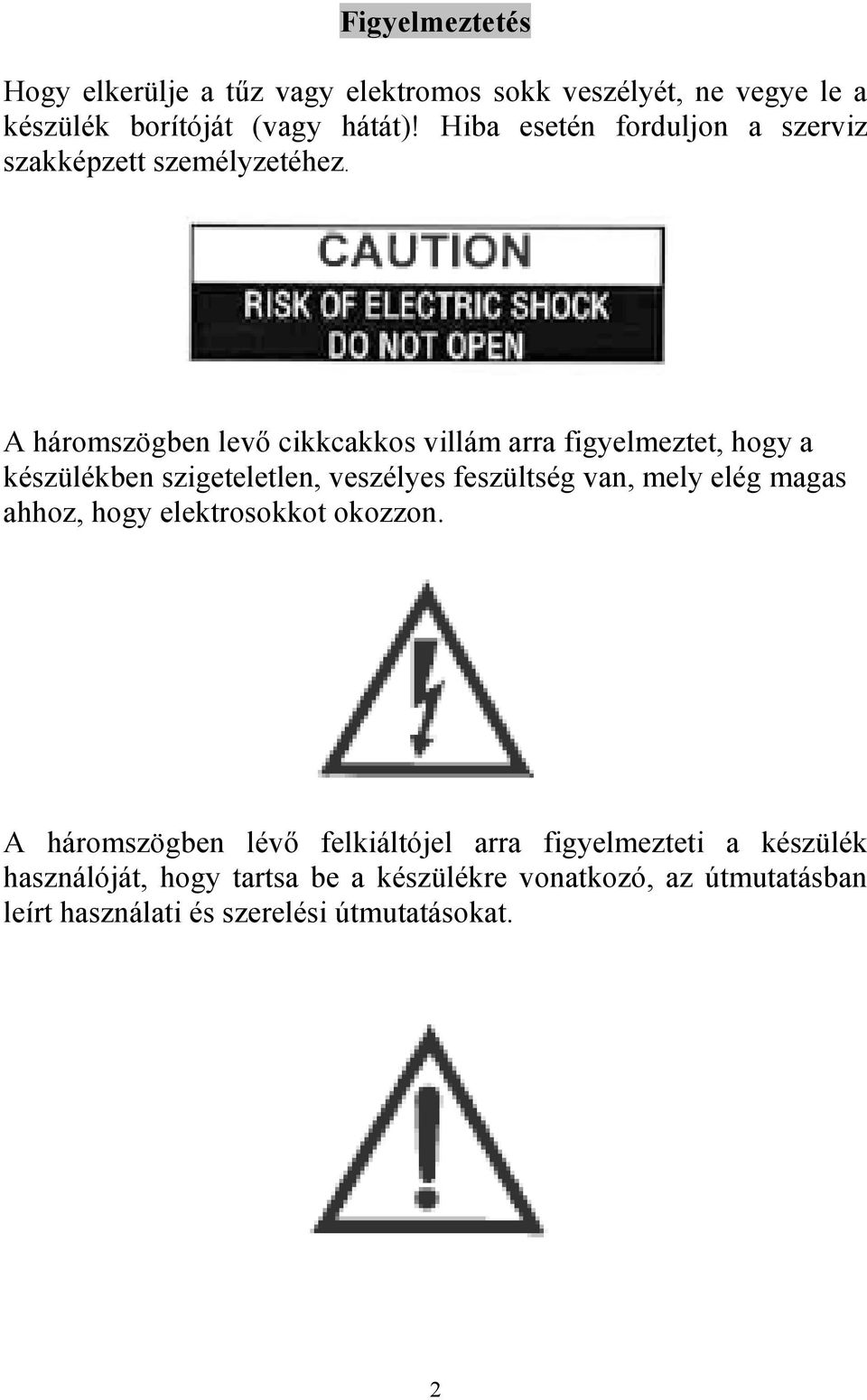 A háromszögben levő cikkcakkos villám arra figyelmeztet, hogy a készülékben szigeteletlen, veszélyes feszültség van, mely elég