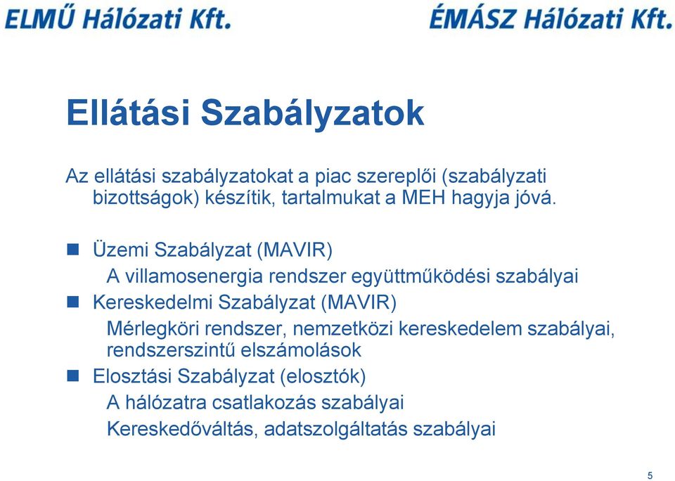 Üzemi Szabályzat (MAVIR) A villamosenergia rendszer együttműködési szabályai Kereskedelmi Szabályzat (MAVIR)