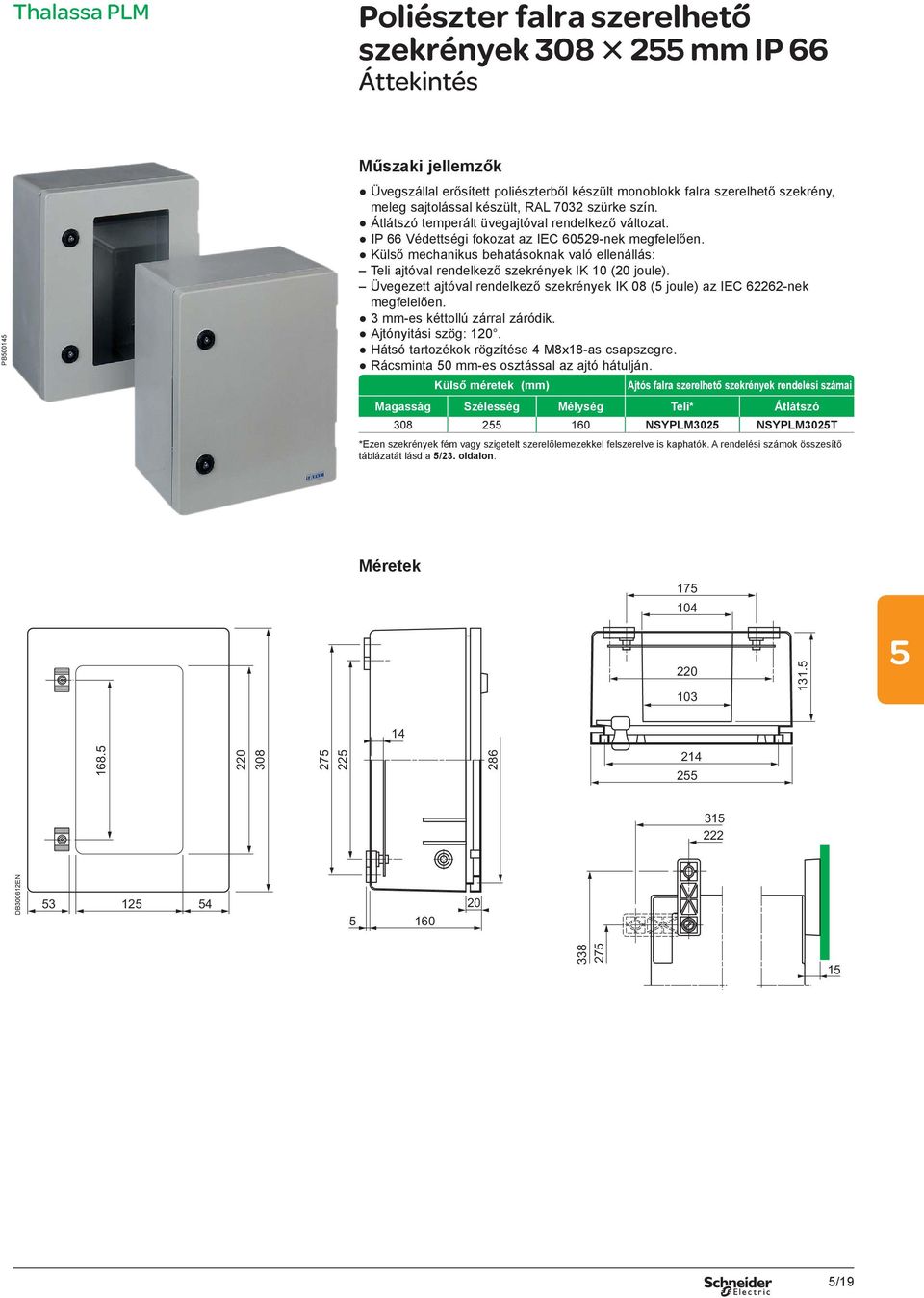 Külső mechanikus behatásoknak való ellenállás: Teli ajtóval rendelkező szekrények IK 10 (20 joule). Üvegezett ajtóval rendelkező szekrények IK 08 ( joule) az IEC 62262-nek megfelelően.