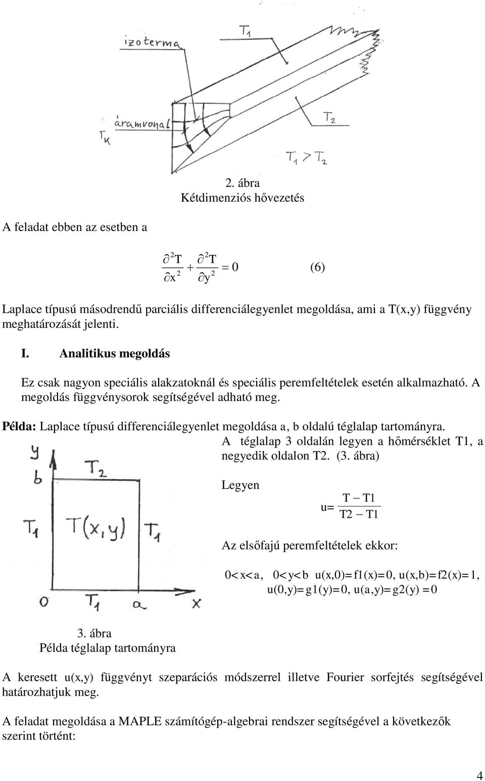 Példa: Laplace típusú differeciálegyelet megoldása a, b oldalú téglalap tartomáyra. A téglalap 3 oldalá legye a hőmérséklet T1, a egyedik oldalo T. (3.